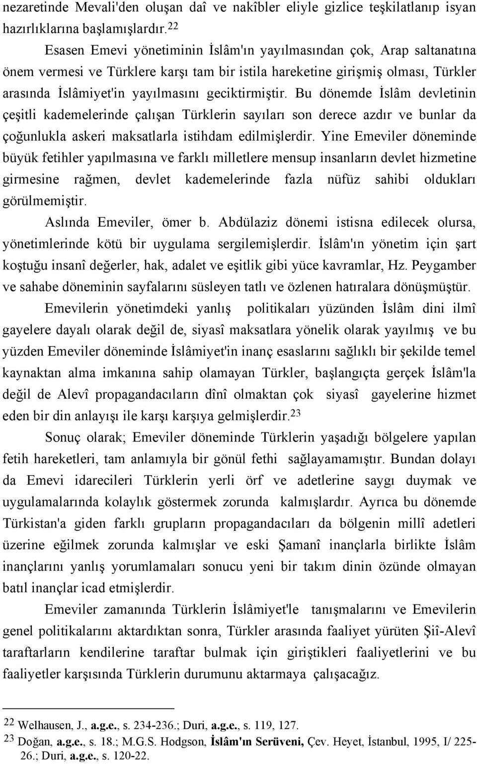 geciktirmiştir. Bu dönemde İslâm devletinin çeşitli kademelerinde çalışan Türklerin sayıları son derece azdır ve bunlar da çoğunlukla askeri maksatlarla istihdam edilmişlerdir.