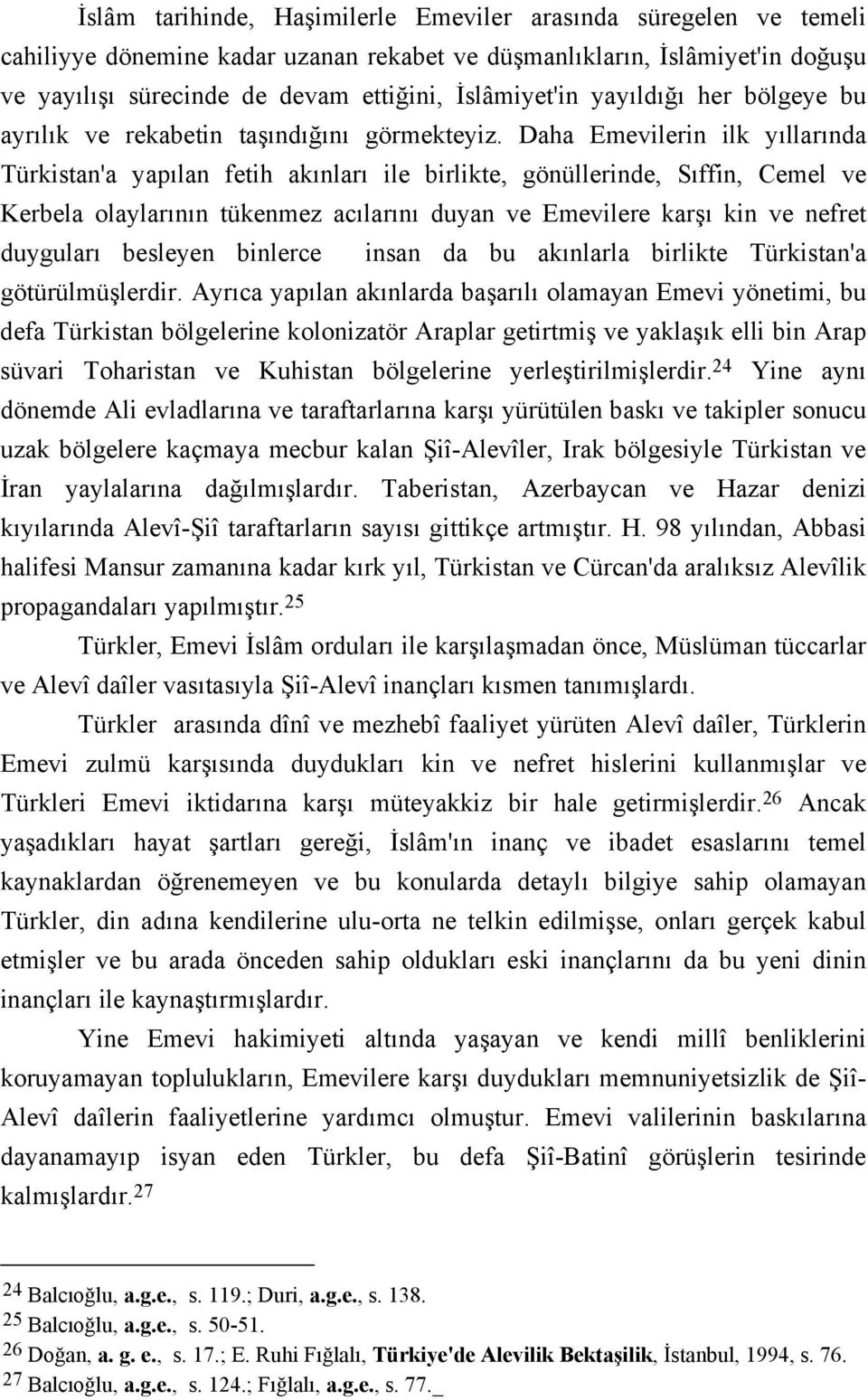 Daha Emevilerin ilk yıllarında Türkistan'a yapılan fetih akınları ile birlikte, gönüllerinde, Sıffin, Cemel ve Kerbela olaylarının tükenmez acılarını duyan ve Emevilere karşı kin ve nefret duyguları