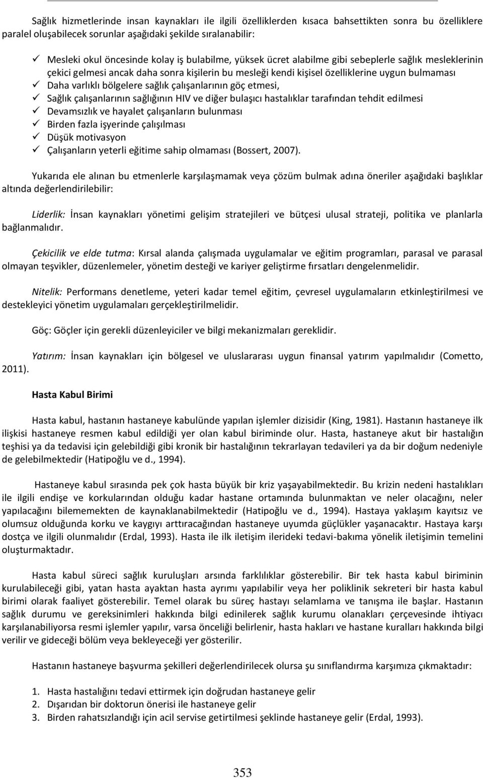 çalışanlarının göç etmesi, Sağlık çalışanlarının sağlığının HIV ve diğer bulaşıcı hastalıklar tarafından tehdit edilmesi Devamsızlık ve hayalet çalışanların bulunması Birden fazla işyerinde