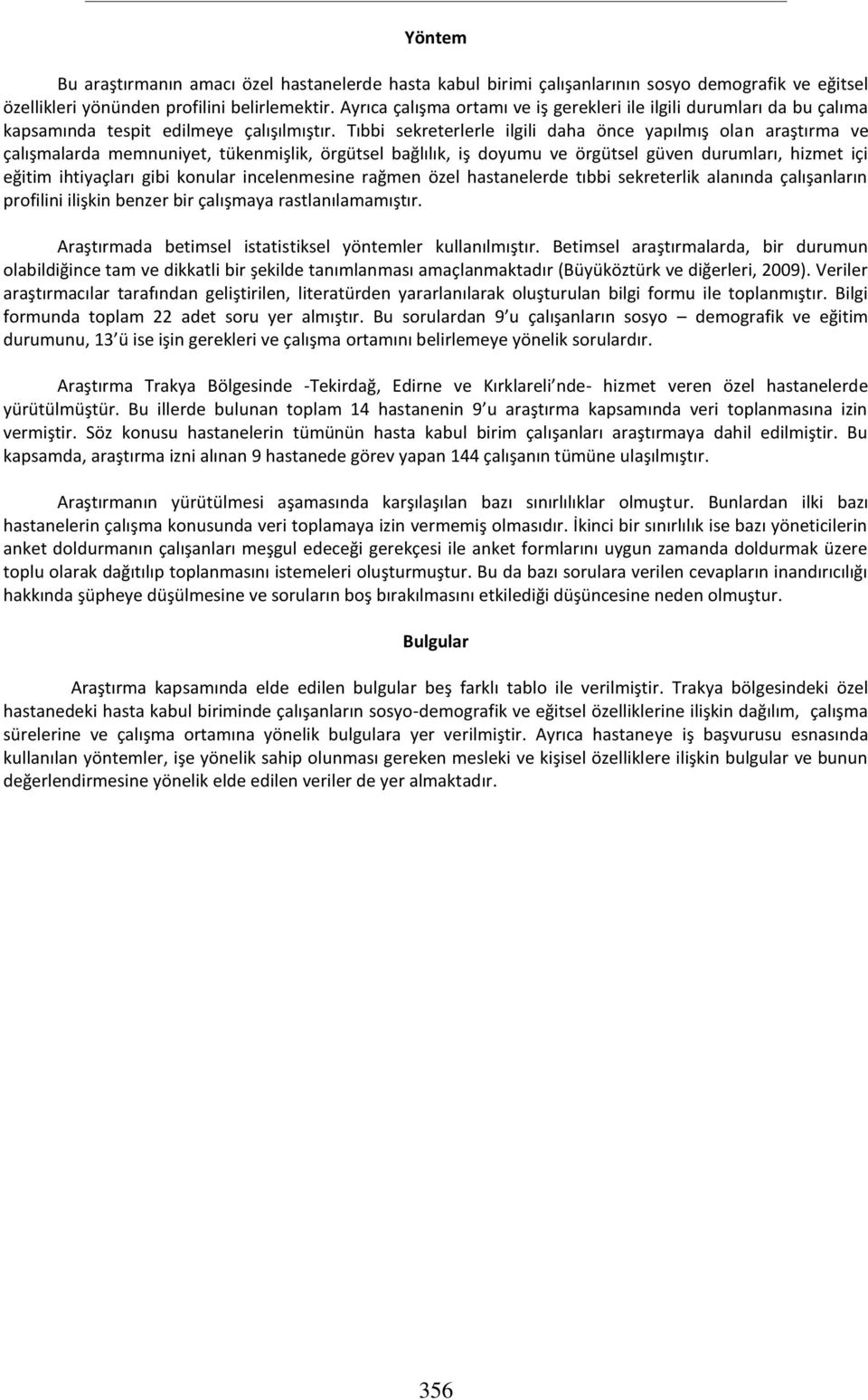 Tıbbi sekreterlerle ilgili daha önce yapılmış olan araştırma ve çalışmalarda memnuniyet, tükenmişlik, örgütsel bağlılık, iş doyumu ve örgütsel güven durumları, hizmet içi eğitim ihtiyaçları gibi