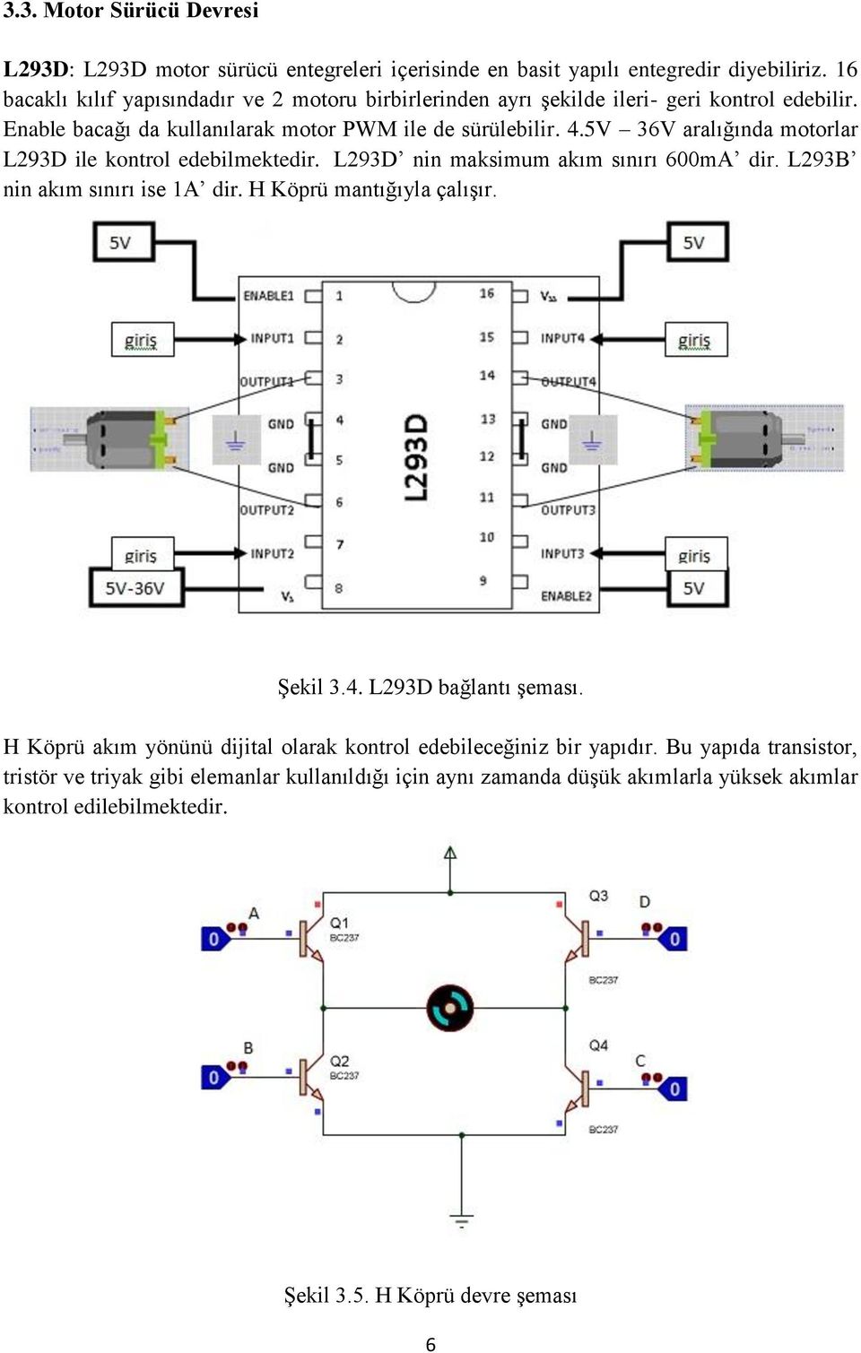 5V 36V aralığında motorlar L293D ile kontrol edebilmektedir. L293D nin maksimum akım sınırı 600mA dir. L293B nin akım sınırı ise 1A dir. H Köprü mantığıyla çalışır. Şekil 3.4.