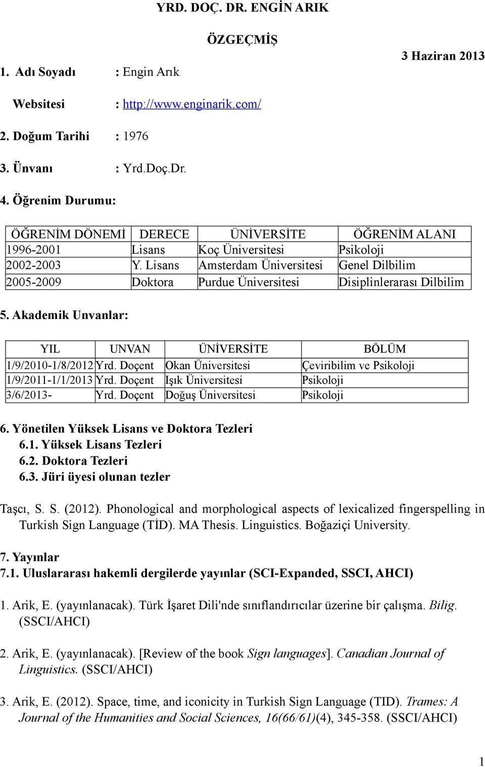 Lisans Amsterdam Üniversitesi Genel Dilbilim 2005-2009 Doktora Purdue Üniversitesi Disiplinlerarası Dilbilim 5. Akademik Unvanlar: YIL UNVAN ÜNİVERSİTE BÖLÜM 1/9/2010-1/8/2012 Yrd.