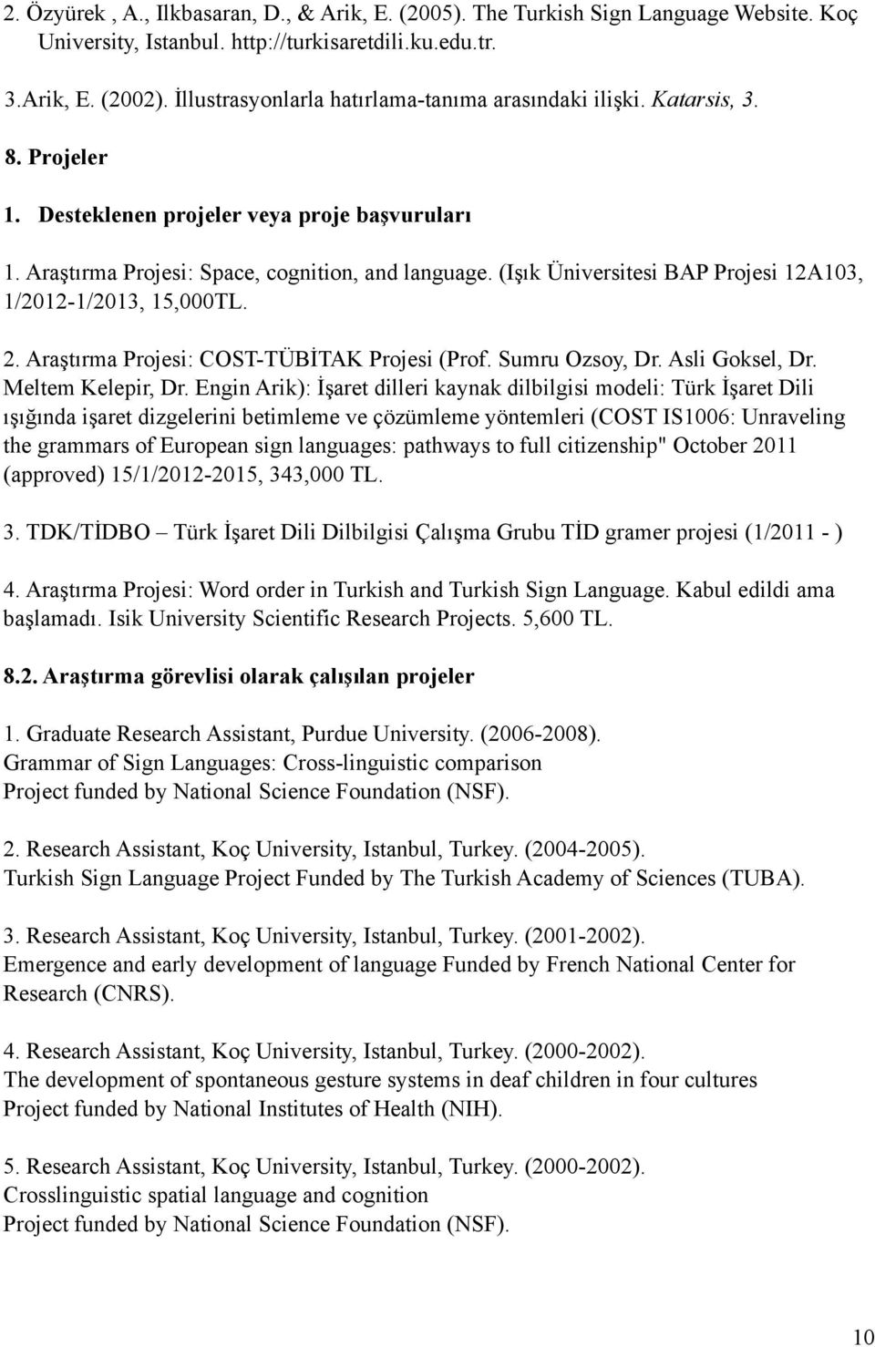 (Işık Üniversitesi BAP Projesi 12A103, 1/2012-1/2013, 15,000TL. 2. Araştırma Projesi: COST-TÜBİTAK Projesi (Prof. Sumru Ozsoy, Dr. Asli Goksel, Dr. Meltem Kelepir, Dr.