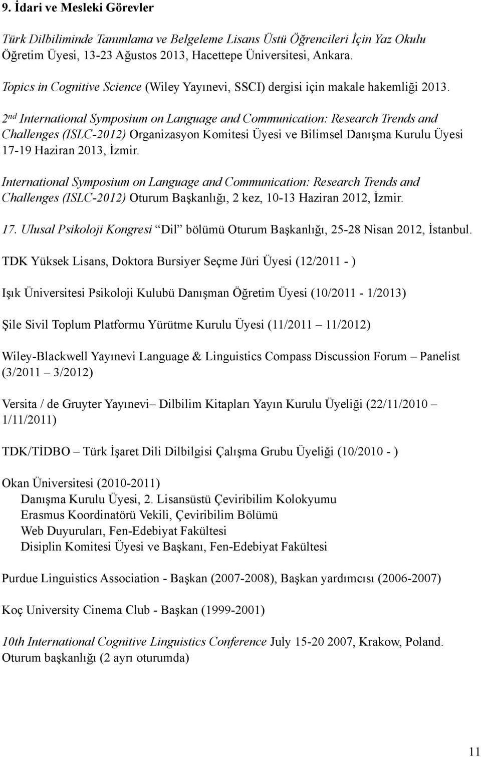 2 nd International Symposium on Language and Communication: Research Trends and Challenges (ISLC-2012) Organizasyon Komitesi Üyesi ve Bilimsel Danışma Kurulu Üyesi 17-19 Haziran 2013, İzmir.