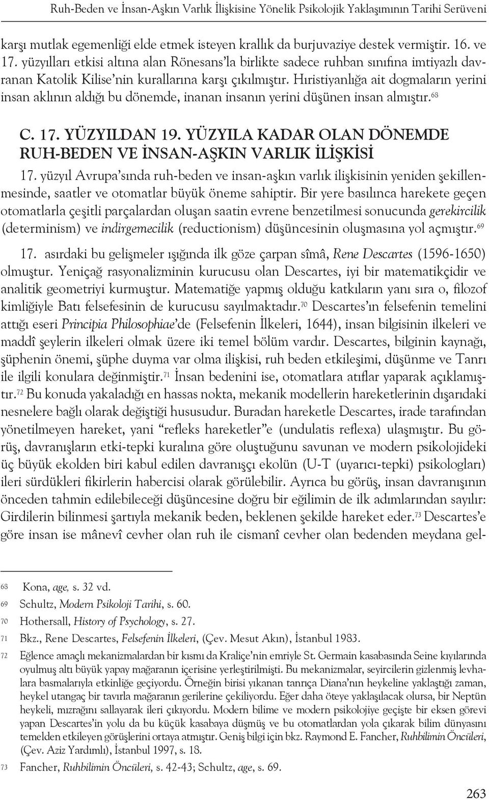 Hıristiyanlığa ait dogmaların yerini insan aklının aldığı bu dönemde, inanan insanın yerini düşünen insan almıştır. 68 C. 17. YÜZYILDAN 19.