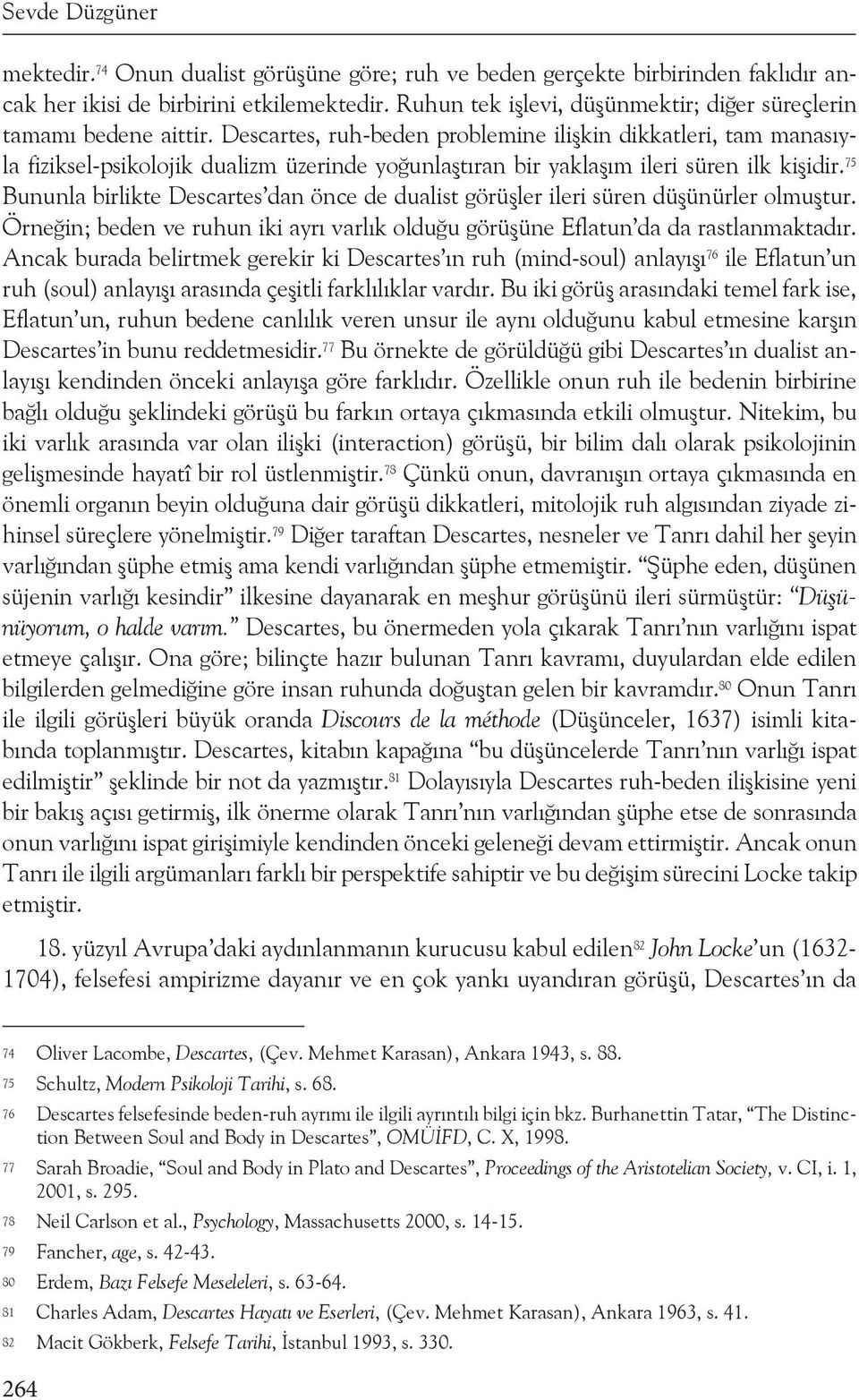 Descartes, ruh-beden problemine ilişkin dikkatleri, tam manasıyla fiziksel-psikolojik dualizm üzerinde yoğunlaştıran bir yaklaşım ileri süren ilk kişidir.