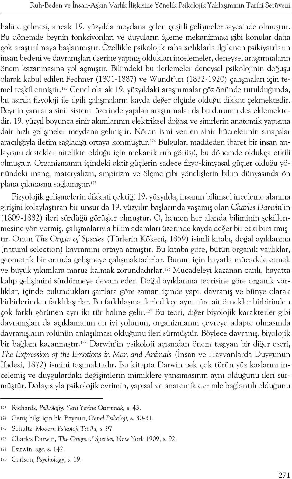 Özellikle psikolojik rahatsızlıklarla ilgilenen psikiyatrların insan bedeni ve davranışları üzerine yapmış oldukları incelemeler, deneysel araştırmaların önem kazanmasına yol açmıştır.