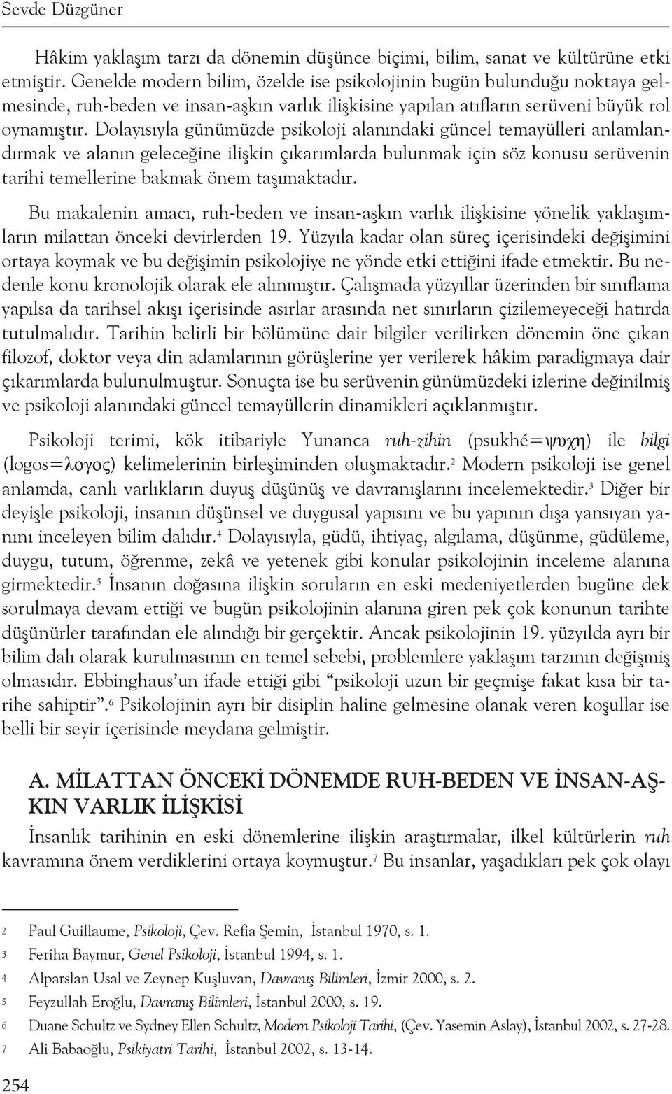 Dolayısıyla günümüzde psikoloji alanındaki güncel temayülleri anlamlandırmak ve alanın geleceğine ilişkin çıkarımlarda bulunmak için söz konusu serüvenin tarihi temellerine bakmak önem taşımaktadır.