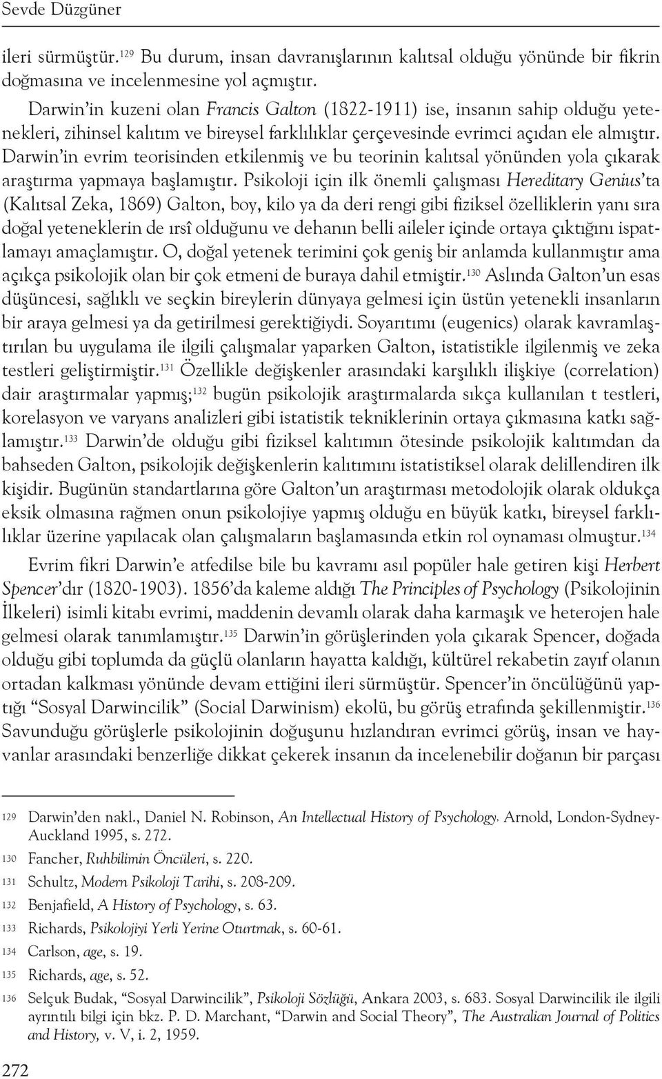 Darwin in evrim teorisinden etkilenmiş ve bu teorinin kalıtsal yönünden yola çıkarak araştırma yapmaya başlamıştır.