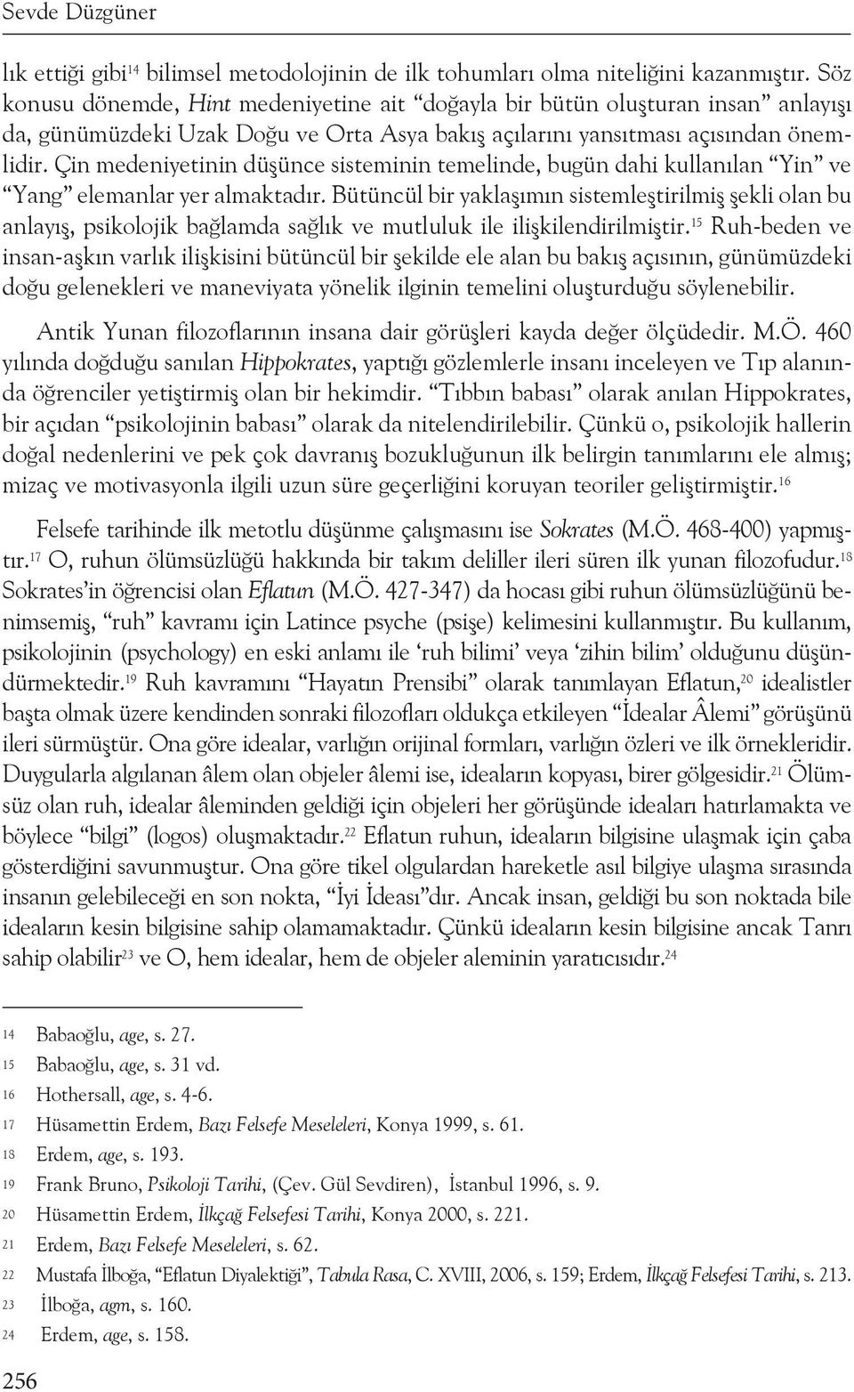 Çin medeniyetinin düşünce sisteminin temelinde, bugün dahi kullanılan Yin ve Yang elemanlar yer almaktadır.