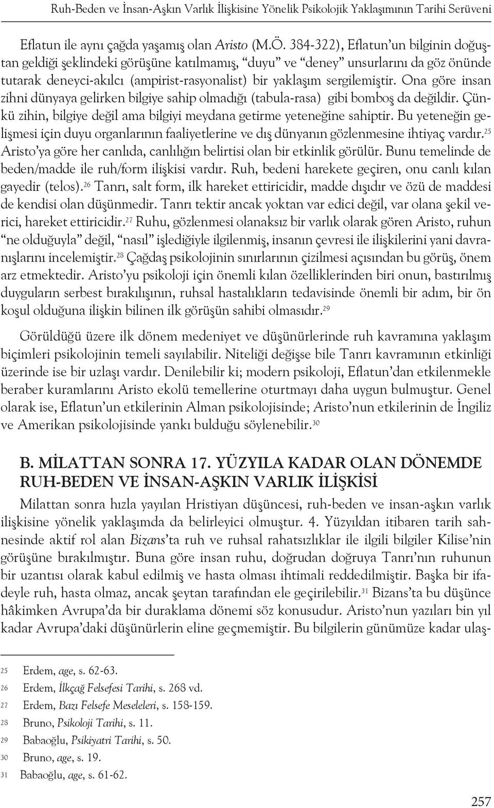 Ona göre insan zihni dünyaya gelirken bilgiye sahip olmadığı (tabula-rasa) gibi bomboş da değildir. Çünkü zihin, bilgiye değil ama bilgiyi meydana getirme yeteneğine sahiptir.