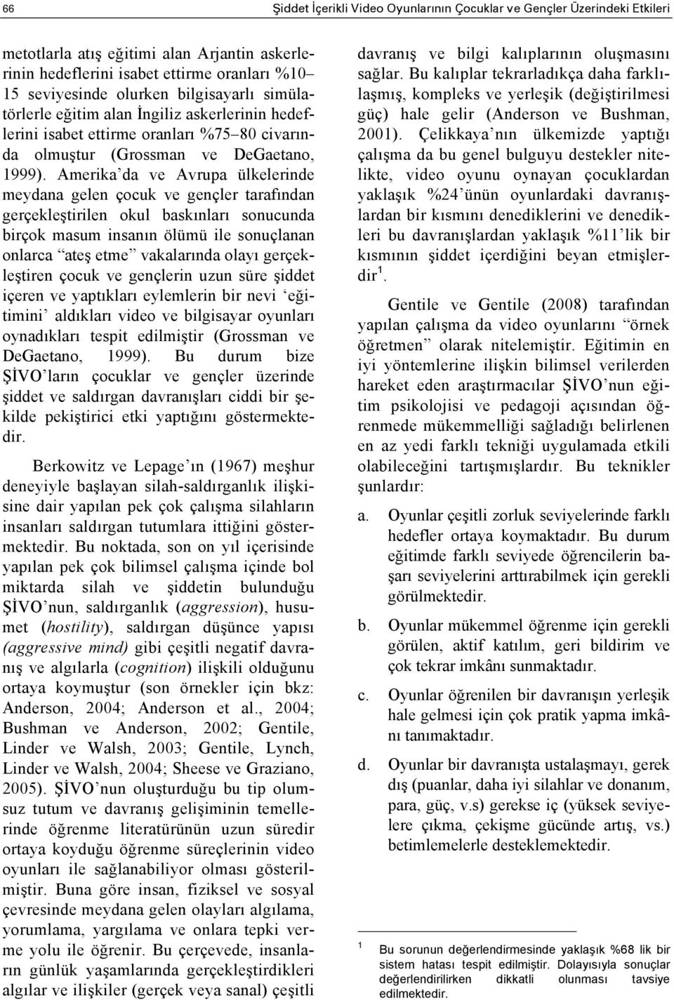 Amerika da ve Avrupa ülkelerinde meydana gelen çocuk ve gençler tarafından gerçekleştirilen okul baskınları sonucunda birçok masum insanın ölümü ile sonuçlanan onlarca ateş etme vakalarında olayı