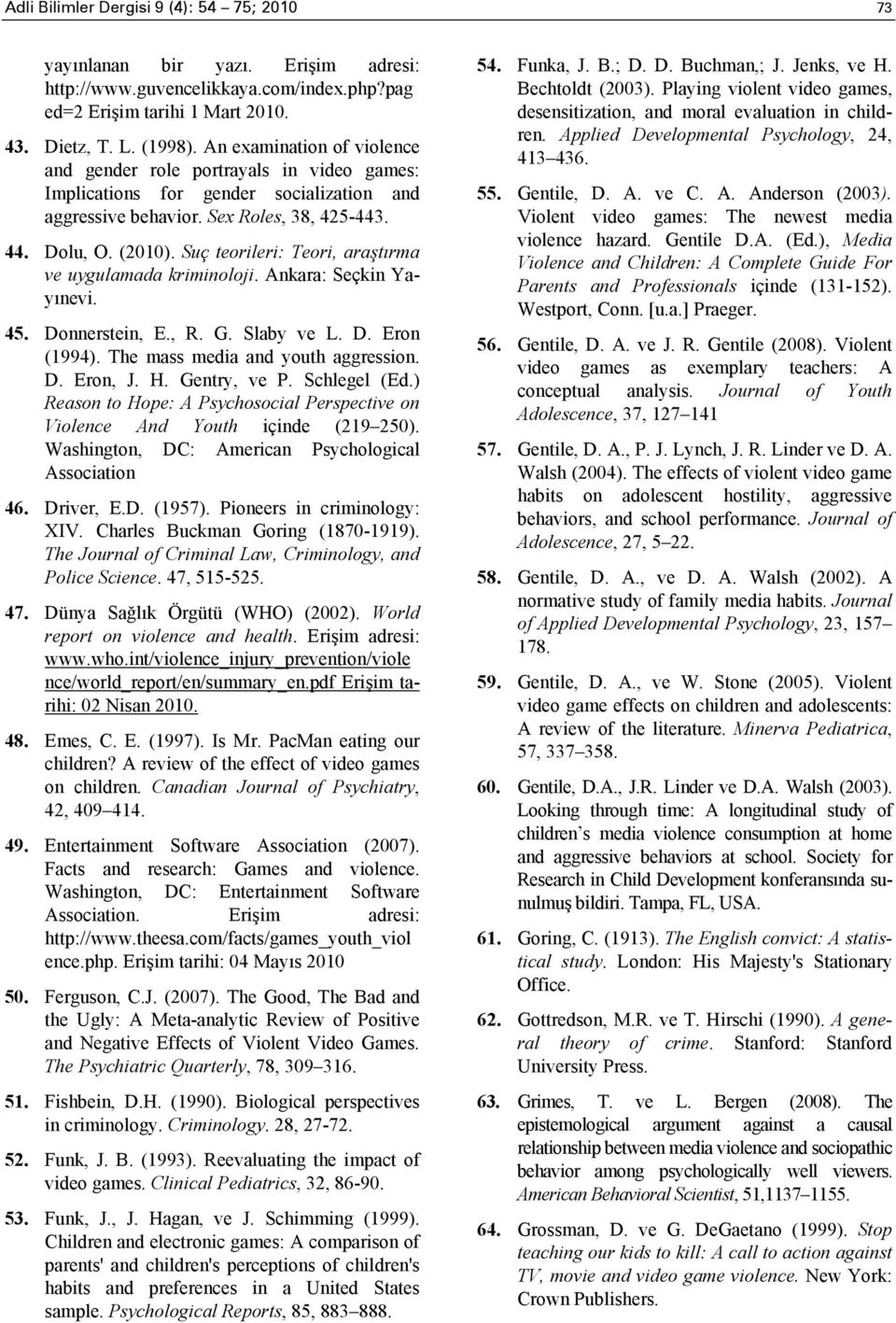 Suç teorileri: Teori, araştırma ve uygulamada kriminoloji. Ankara: Seçkin Yayınevi. 45. Donnerstein, E., R. G. Slaby ve L. D. Eron (1994). The mass media and youth aggression. D. Eron, J. H.