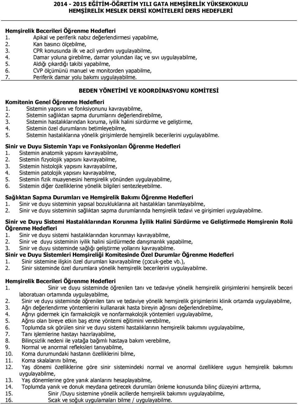 Damar yoluna girebilme, damar yolundan ilaç ve sıvı uygulayabilme, 5. Aldığı çıkardığı takibi yapabilme, 6. CVP ölçümünü manuel ve monitorden yapabilme, 7. Periferik damar yolu bakımı uygulayabilme.