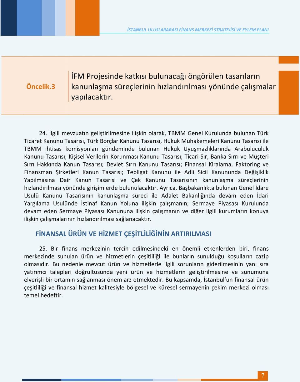 komisyonları gündeminde bulunan Hukuk Uyuşmazlıklarında Arabuluculuk Kanunu Tasarısı; Kişisel Verilerin Korunması Kanunu Tasarısı; Ticari Sır, Banka Sırrı ve Müşteri Sırrı Hakkında Kanun Tasarısı;