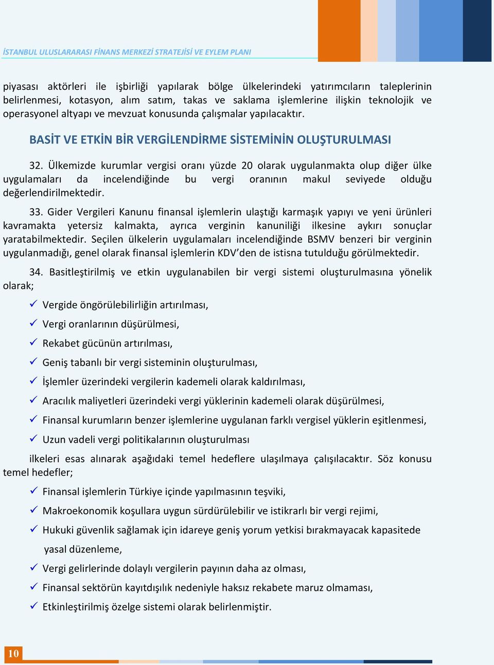 Ülkemizde kurumlar vergisi oranı yüzde 20 olarak uygulanmakta olup diğer ülke uygulamaları da incelendiğinde bu vergi oranının makul seviyede olduğu değerlendirilmektedir. 33.