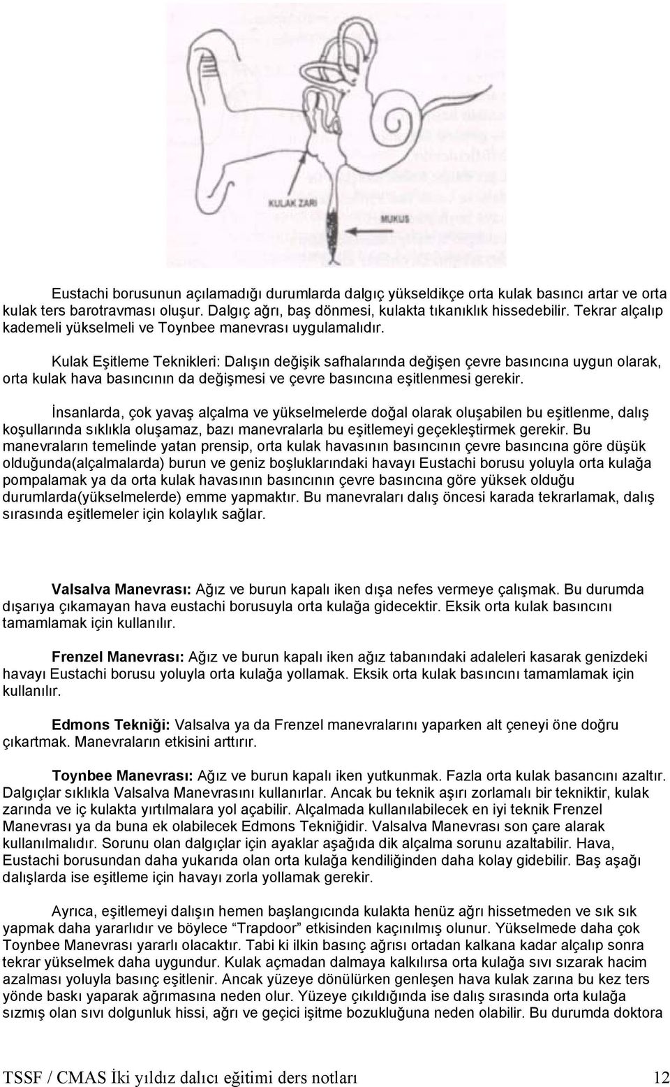 Kulak Eşitleme Teknikleri: Dalışın değişik safhalarında değişen çevre basıncına uygun olarak, orta kulak hava basıncının da değişmesi ve çevre basıncına eşitlenmesi gerekir.