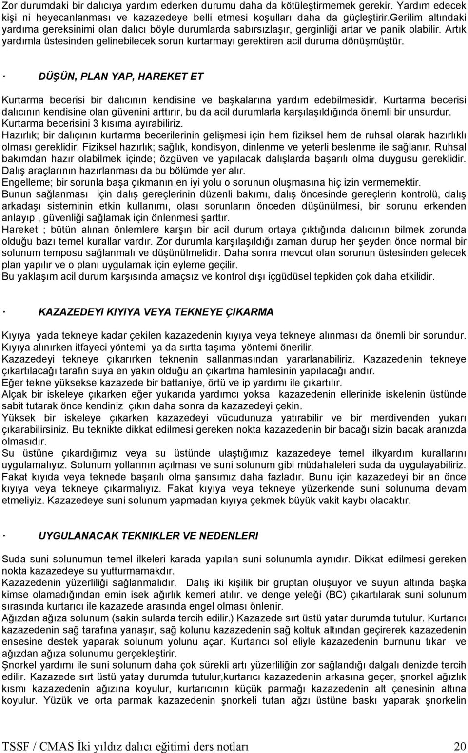 Artık yardımla üstesinden gelinebilecek sorun kurtarmayı gerektiren acil duruma dönüşmüştür. DÜŞÜN, PLAN YAP, HAREKET ET Kurtarma becerisi bir dalıcının kendisine ve başkalarına yardım edebilmesidir.