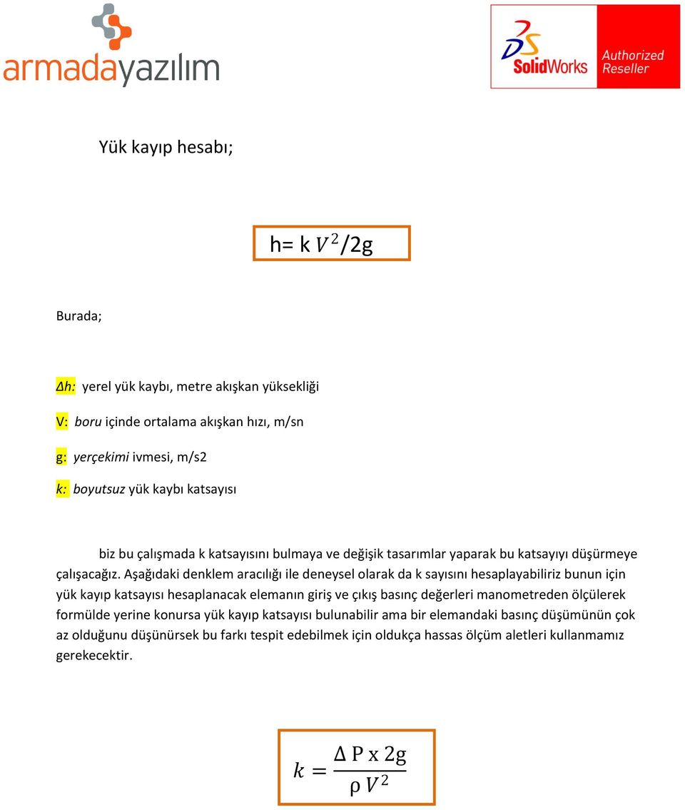 Aşağıdaki denklem aracılığı ile deneysel olarak da k sayısını hesaplayabiliriz bunun için yük kayıp katsayısı hesaplanacak elemanın giriş ve çıkış basınç değerleri