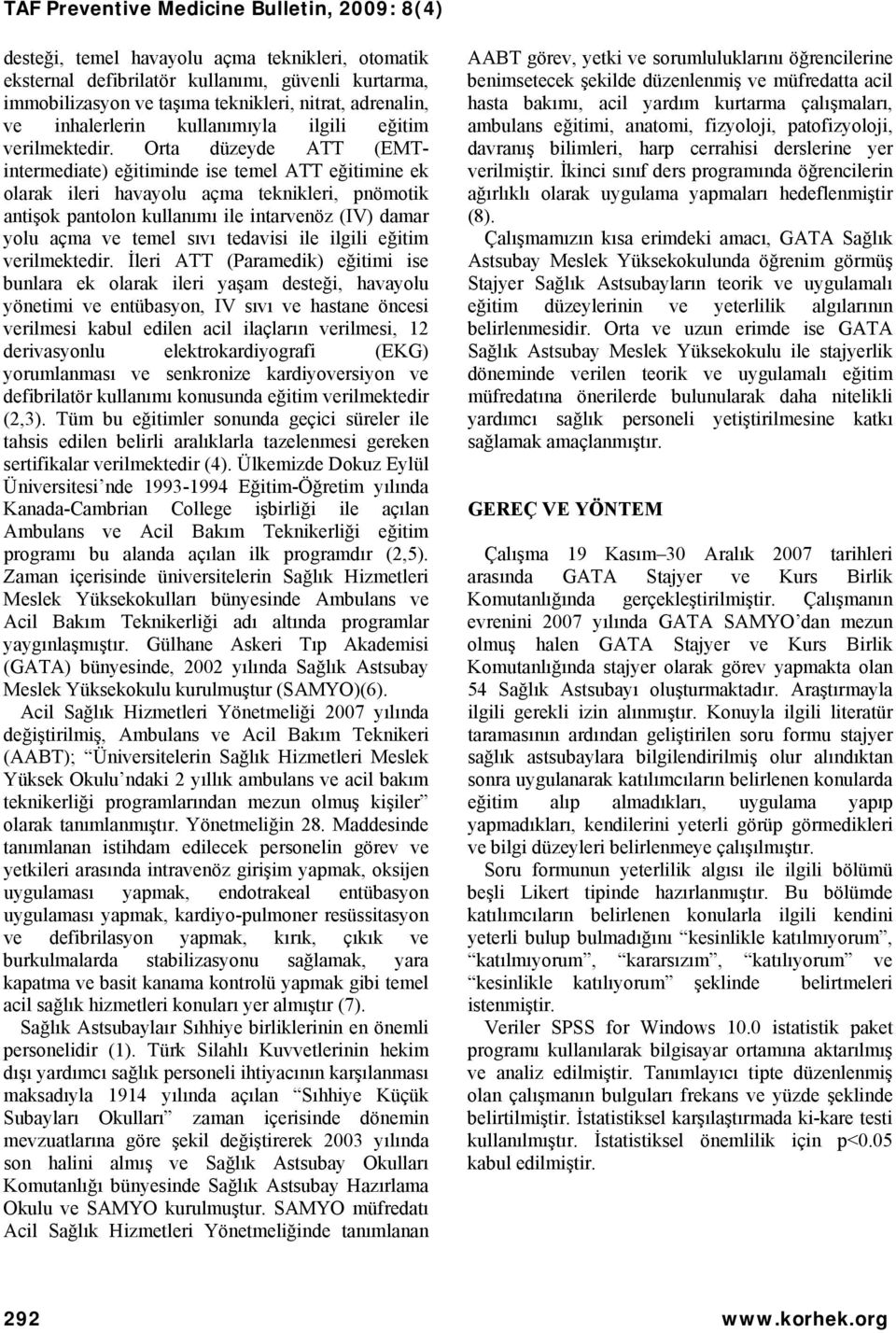 Orta düzeyde ATT (EMTintermediate) eğitiminde ise temel ATT eğitimine ek olarak ileri havayolu açma teknikleri, pnömotik antişok pantolon kullanımı ile intarvenöz (IV) damar yolu açma ve temel sıvı