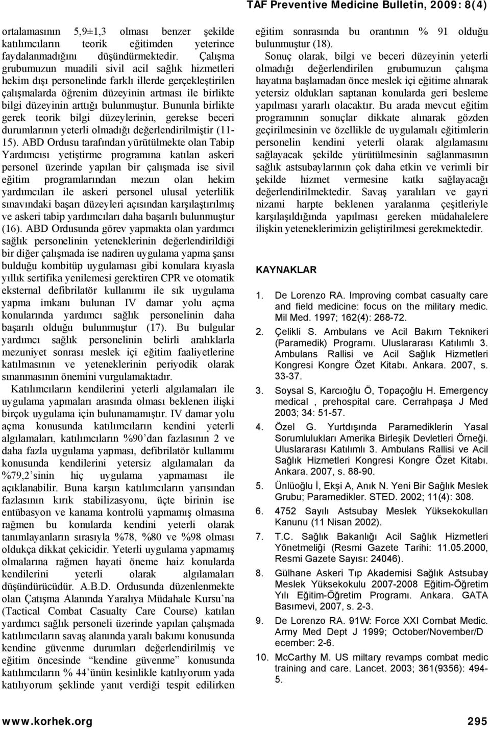 Bununla birlikte gerek teorik bilgi düzeylerinin, gerekse beceri durumlarının yeterli olmadığı değerlendirilmiştir (11-15).