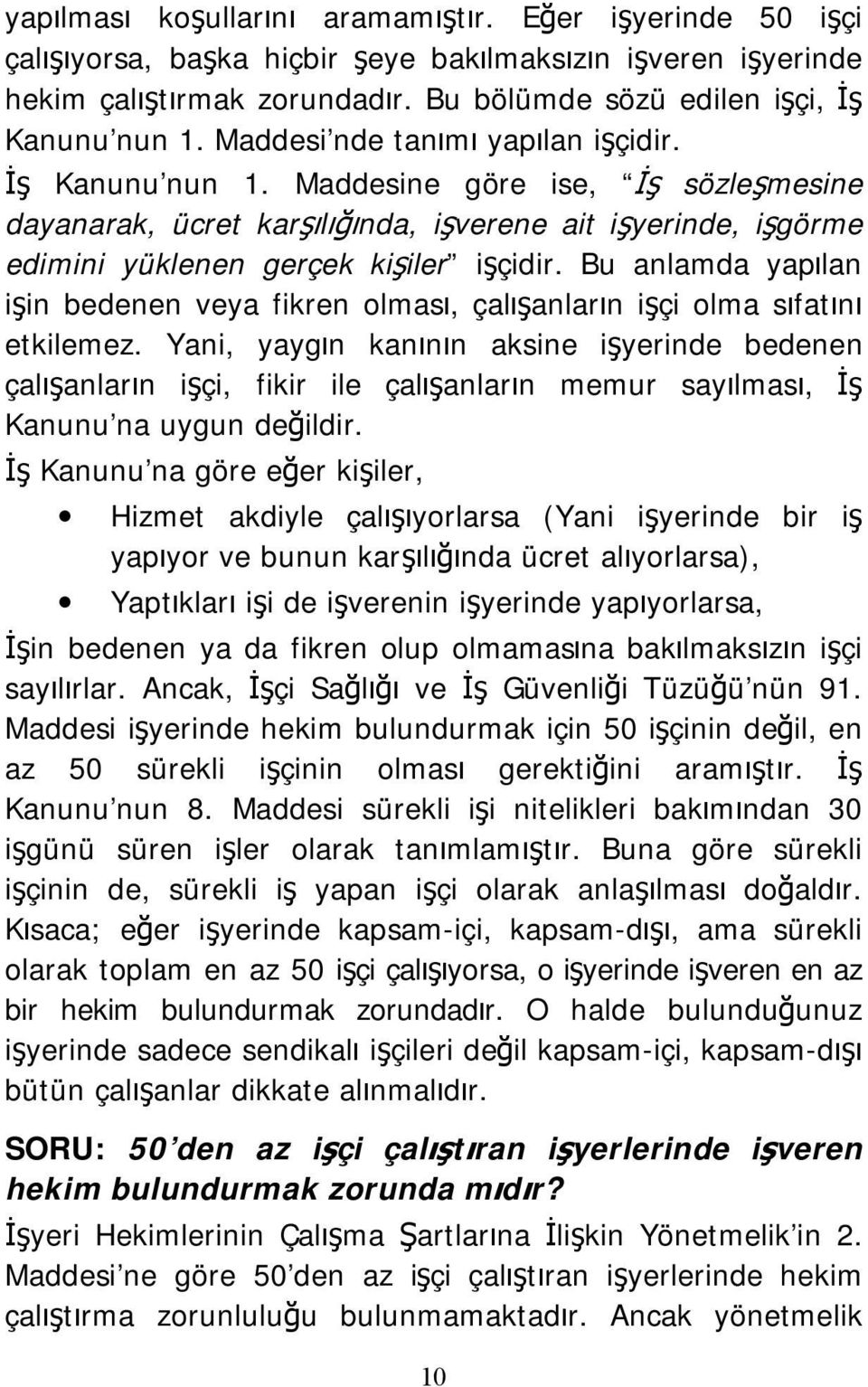 Bu anlamda yapılan işin bedenen veya fikren olması, çalışanların işçi olma sıfatını etkilemez.