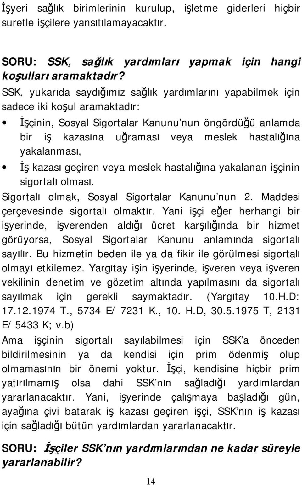 yakalanması, İş kazası geçiren veya meslek hastalığına yakalanan işçinin sigortalı olması. Sigortalı olmak, Sosyal Sigortalar Kanunu nun 2. Maddesi çerçevesinde sigortalı olmaktır.