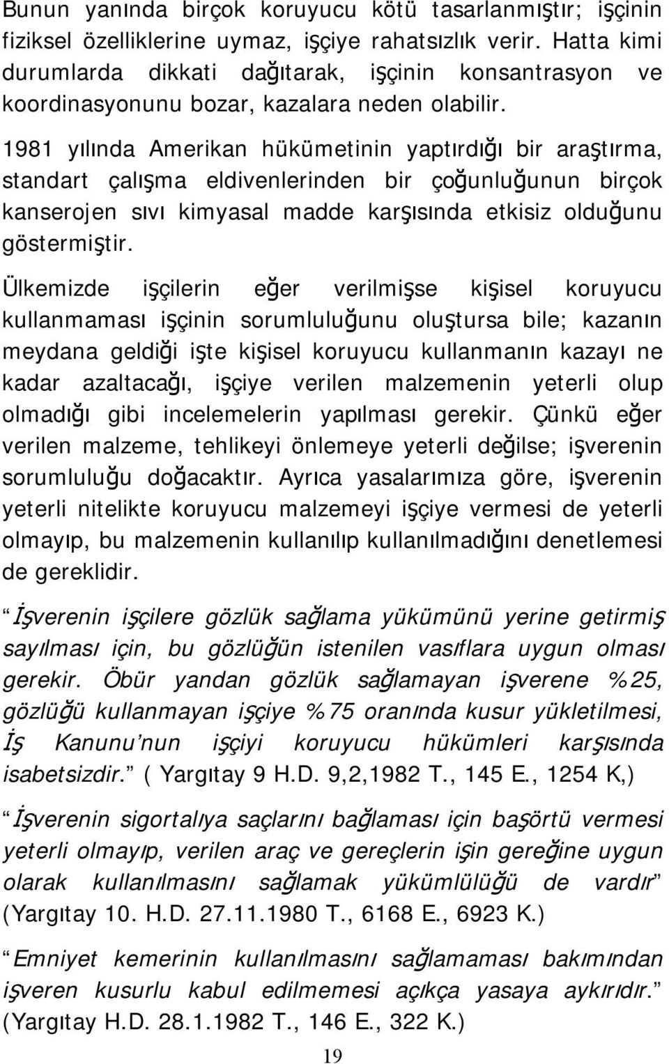 1981 yılında Amerikan hükümetinin yaptırdığı bir araştırma, standart çalışma eldivenlerinden bir çoğunluğunun birçok kanserojen sıvı kimyasal madde karşısında etkisiz olduğunu göstermiştir.