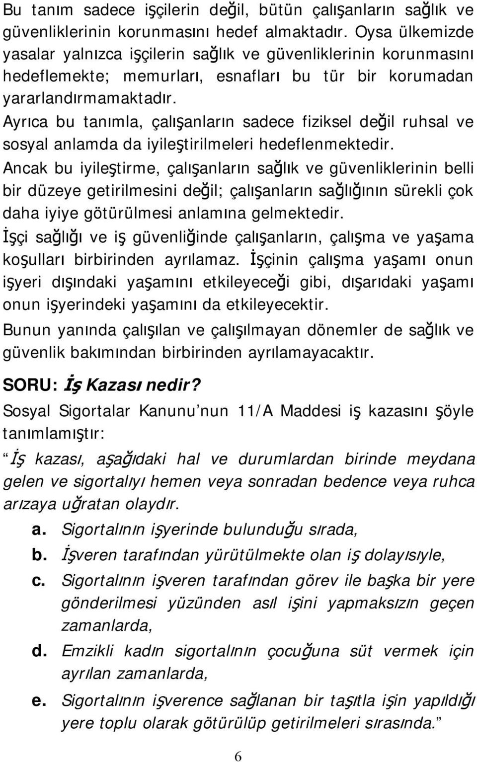 Ayrıca bu tanımla, çalışanların sadece fiziksel değil ruhsal ve sosyal anlamda da iyileştirilmeleri hedeflenmektedir.