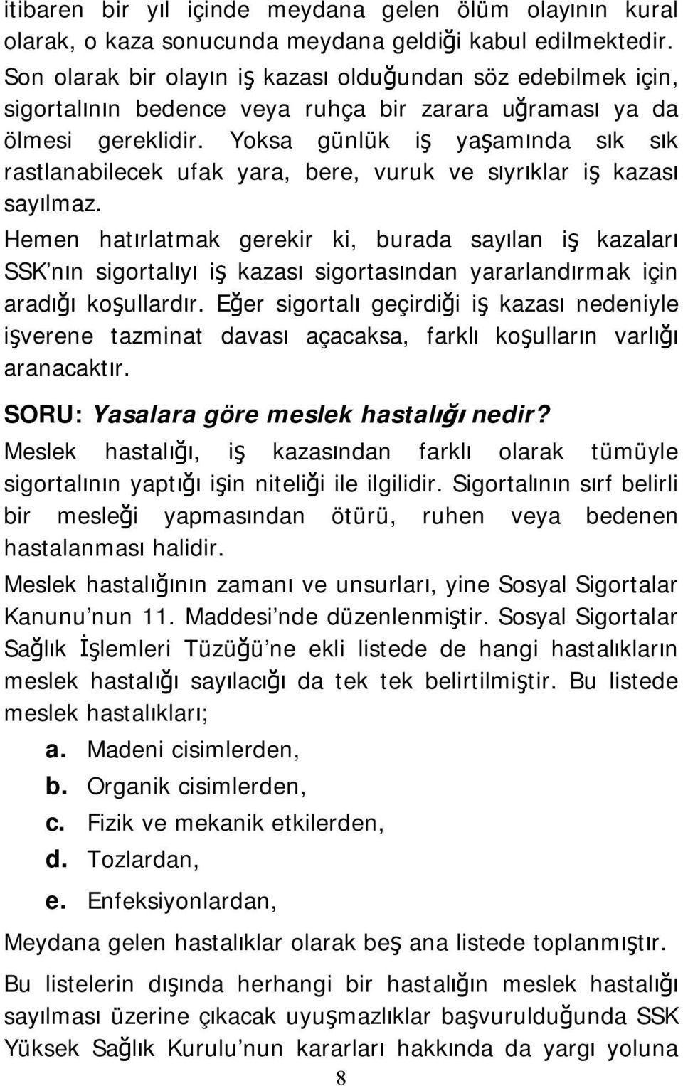 Yoksa günlük iş yaşamında sık sık rastlanabilecek ufak yara, bere, vuruk ve sıyrıklar iş kazası sayılmaz.