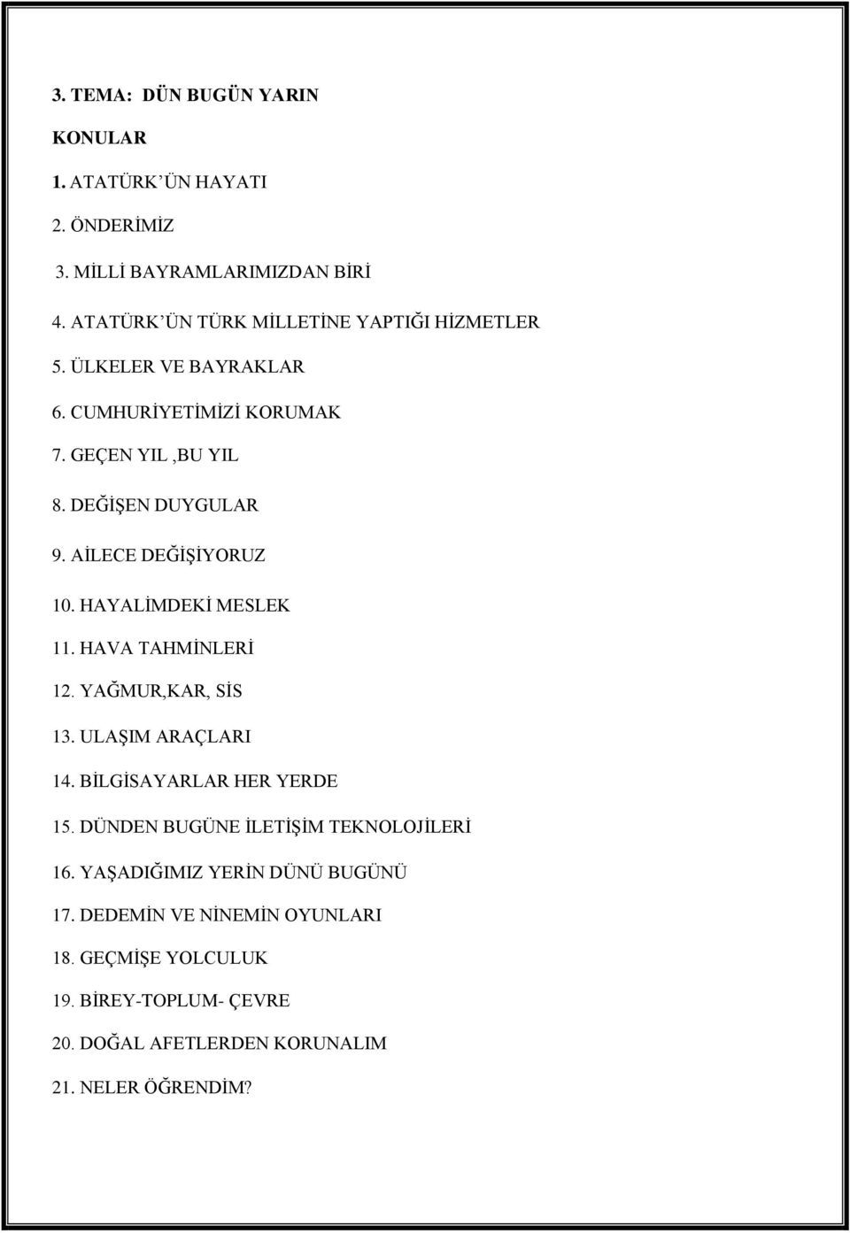 AİLECE DEĞİŞİYORUZ 10. HAYALİMDEKİ MESLEK 11. HAVA TAHMİNLERİ 12. YAĞMUR,KAR, SİS 13. ULAŞIM ARAÇLARI 14. BİLGİSAYARLAR HER YERDE 15.