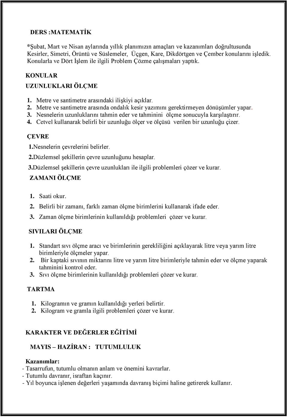 Metre ve santimetre arasında ondalık kesir yazımını gerektirmeyen dönüşümler yapar. 3. Nesnelerin uzunluklarını tahmin eder ve tahminini ölçme sonucuyla karşılaştırır. 4.