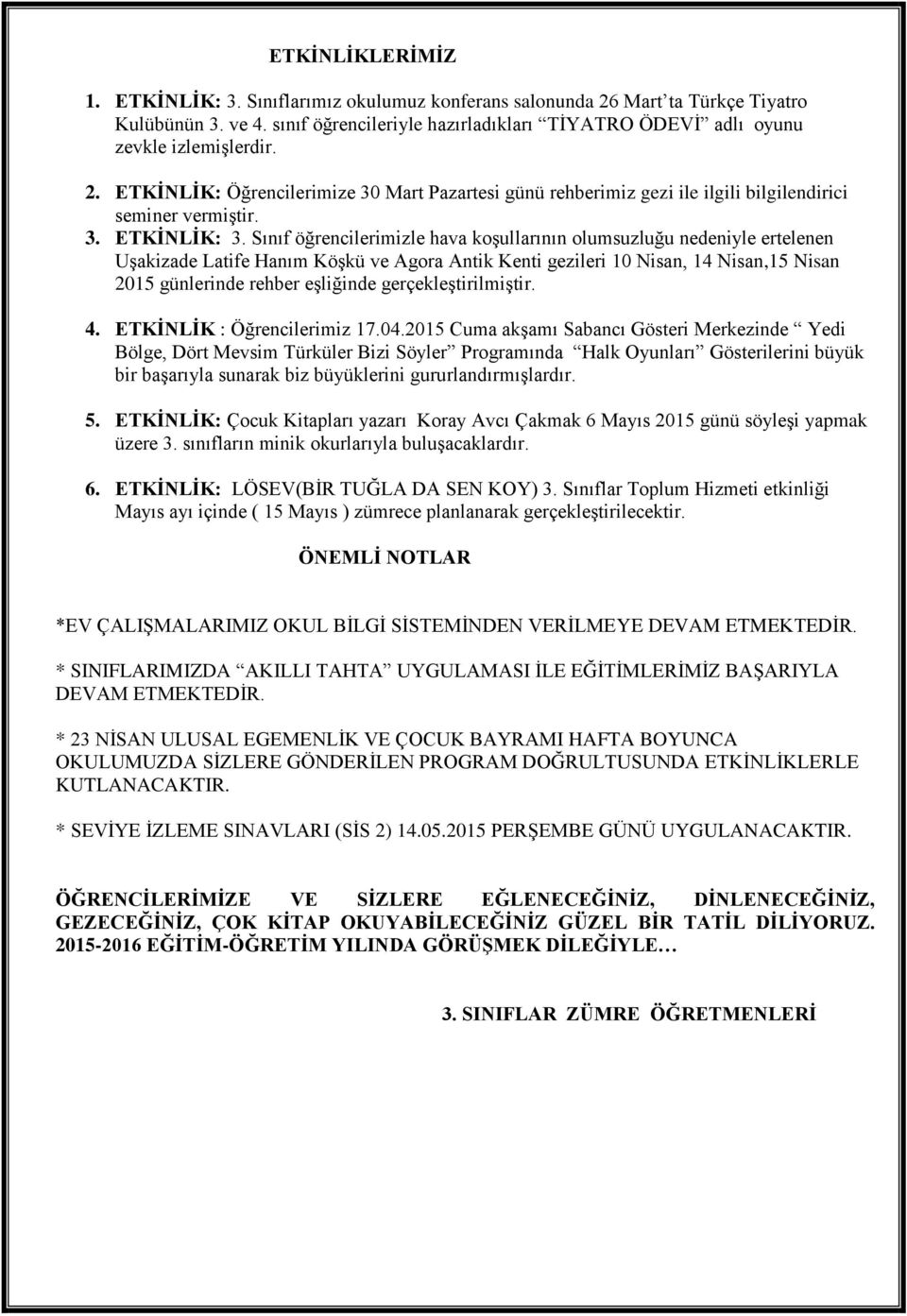 Sınıf öğrencilerimizle hava koşullarının olumsuzluğu nedeniyle ertelenen Uşakizade Latife Hanım Köşkü ve Agora Antik Kenti gezileri 10 Nisan, 14 Nisan,15 Nisan 2015 günlerinde rehber eşliğinde