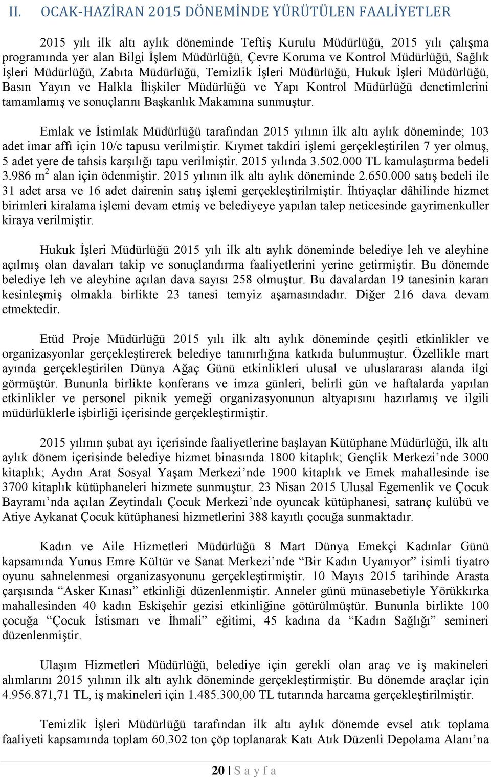 sonuçlarını Başkanlık Makamına sunmuştur. Emlak ve İstimlak Müdürlüğü tarafından 2015 yılının ilk altı aylık döneminde; 103 adet imar affı için 10/c tapusu verilmiştir.