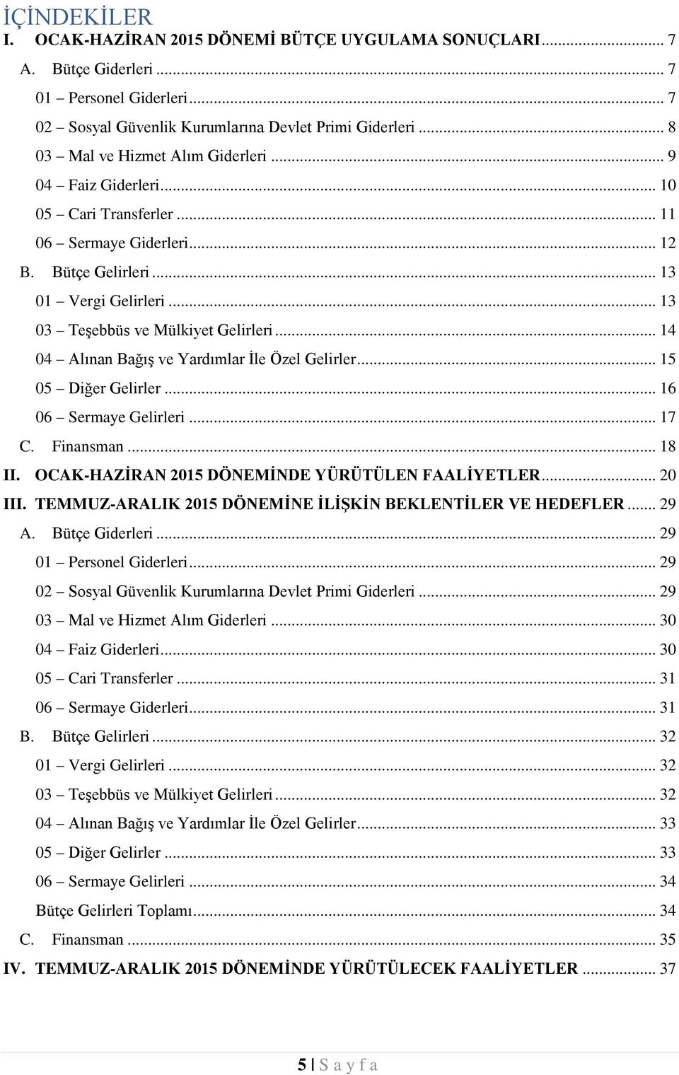 .. 14 04 Alınan Bağış ve Yardımlar İle Özel Gelirler... 15 05 Diğer Gelirler... 16 06 Sermaye Gelirleri... 17 C. Finansman... 18 II. 2015 DÖNEMİNDE YÜRÜTÜLEN FAALİYETLER... 20 III.