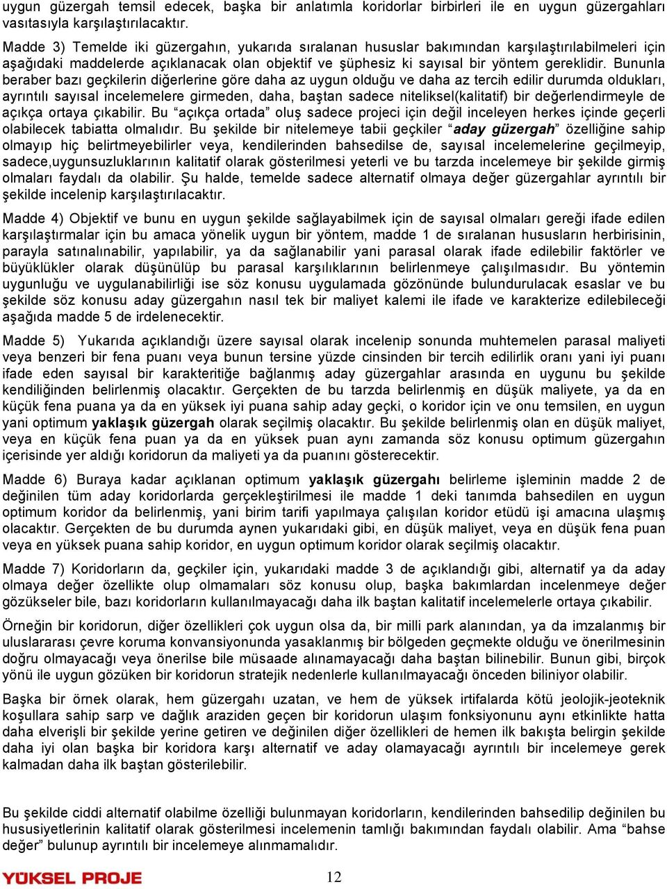 Bununla beraber bazı geçkilerin diğerlerine göre daha az uygun olduğu ve daha az tercih edilir durumda oldukları, ayrıntılı sayısal incelemelere girmeden, daha, baştan sadece niteliksel(kalitatif)