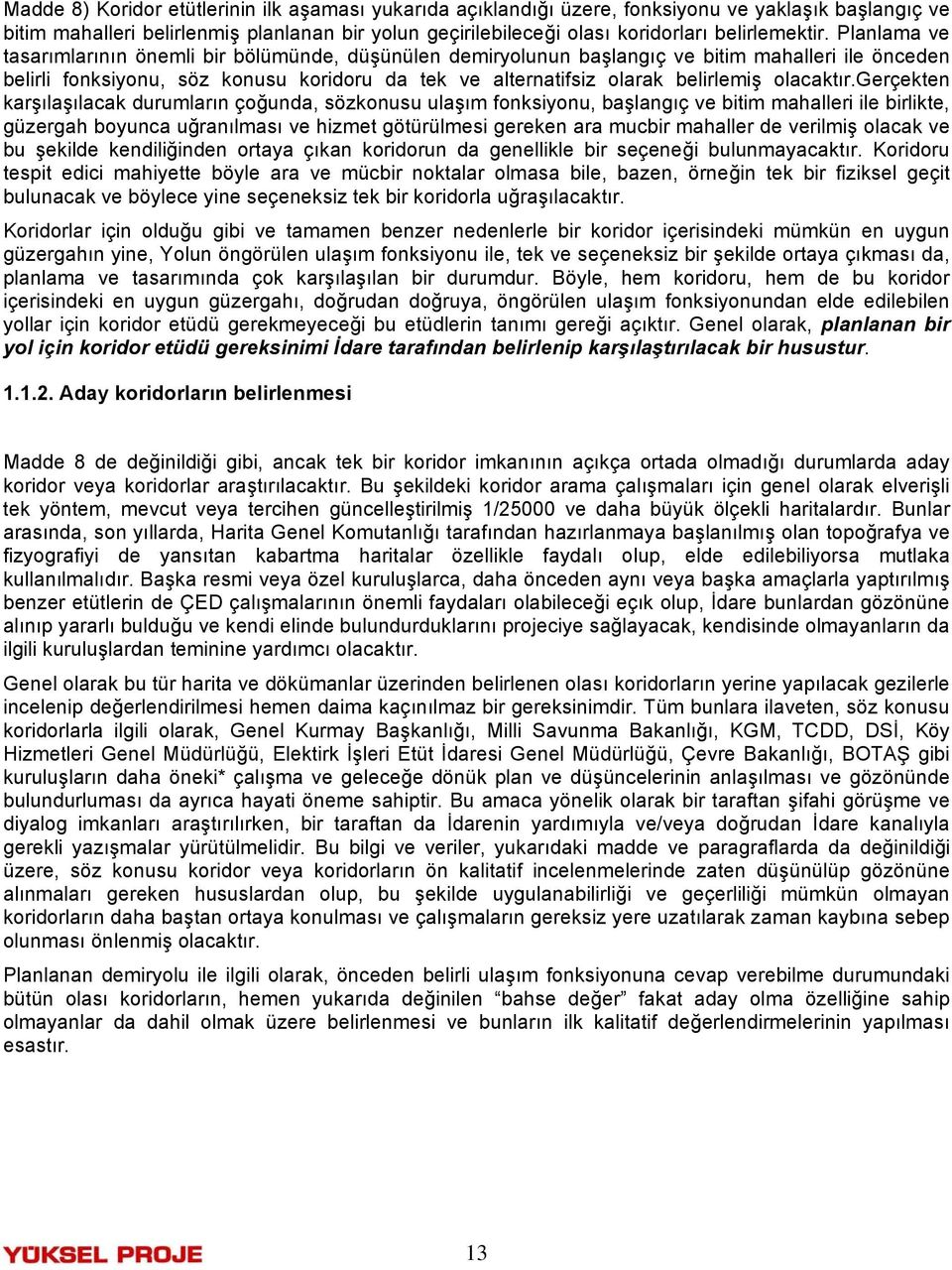 Planlama ve tasarımlarının önemli bir bölümünde, düşünülen demiryolunun başlangıç ve bitim mahalleri ile önceden belirli fonksiyonu, söz konusu koridoru da tek ve alternatifsiz olarak belirlemiş