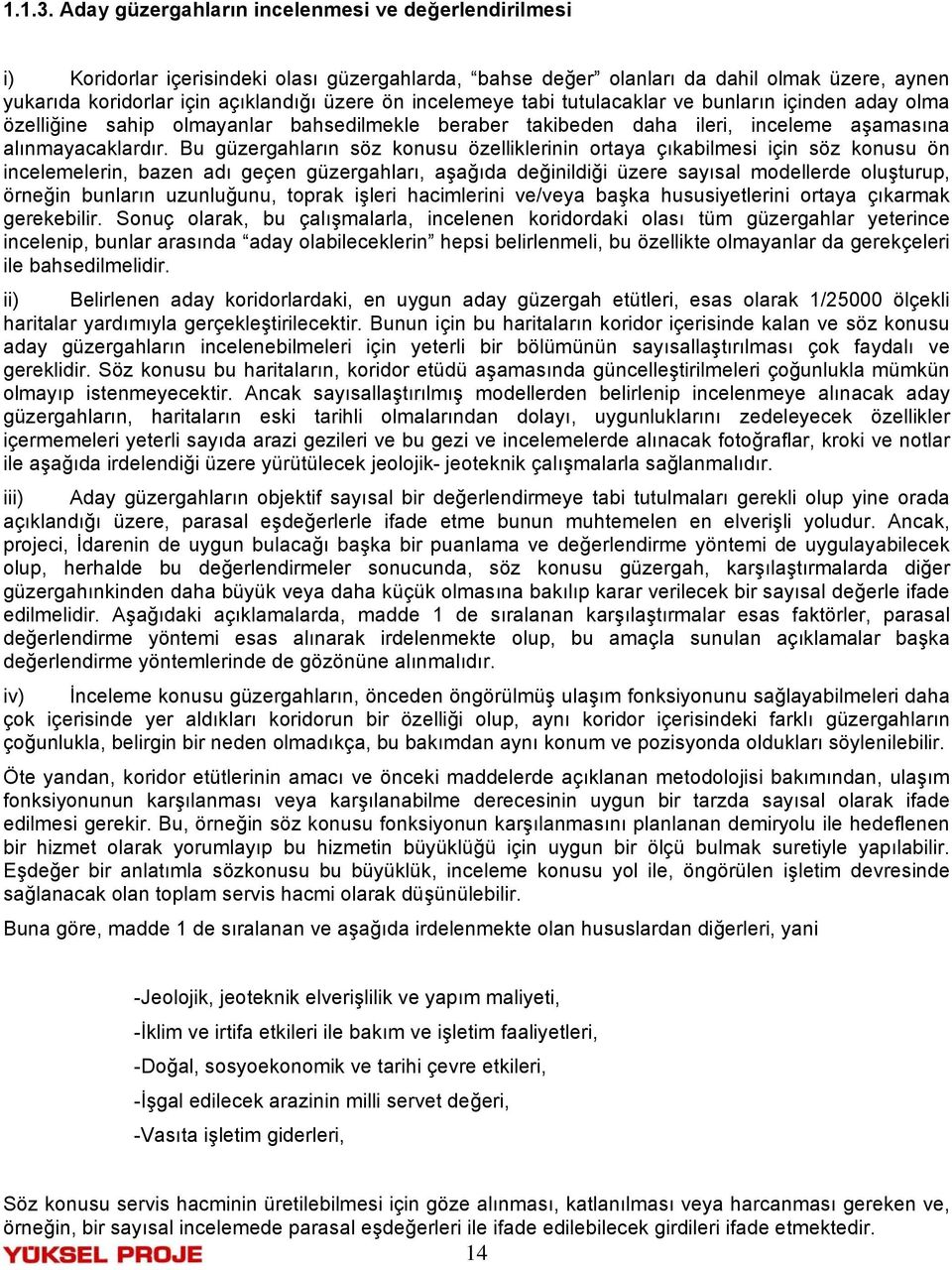 incelemeye tabi tutulacaklar ve bunların içinden aday olma özelliğine sahip olmayanlar bahsedilmekle beraber takibeden daha ileri, inceleme aşamasına alınmayacaklardır.