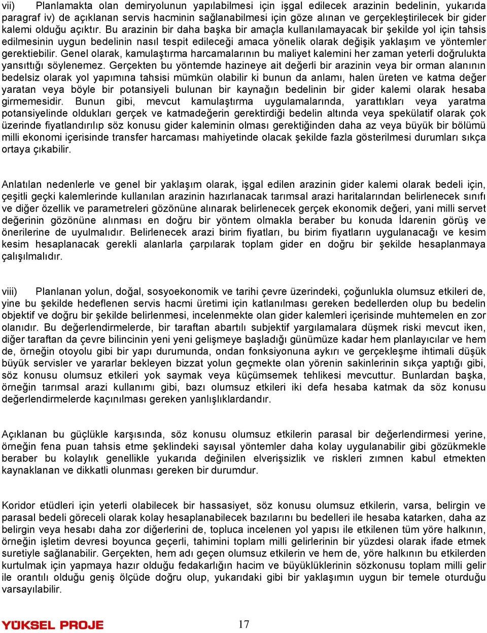 Bu arazinin bir daha başka bir amaçla kullanılamayacak bir şekilde yol için tahsis edilmesinin uygun bedelinin nasıl tespit edileceği amaca yönelik olarak değişik yaklaşım ve yöntemler gerektiebilir.