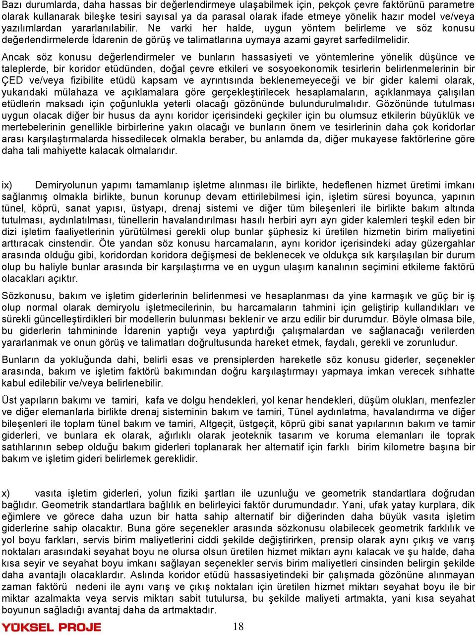 Ancak söz konusu değerlendirmeler ve bunların hassasiyeti ve yöntemlerine yönelik düşünce ve taleplerde, bir koridor etüdünden, doğal çevre etkileri ve sosyoekonomik tesirlerin belirlenmelerinin bir