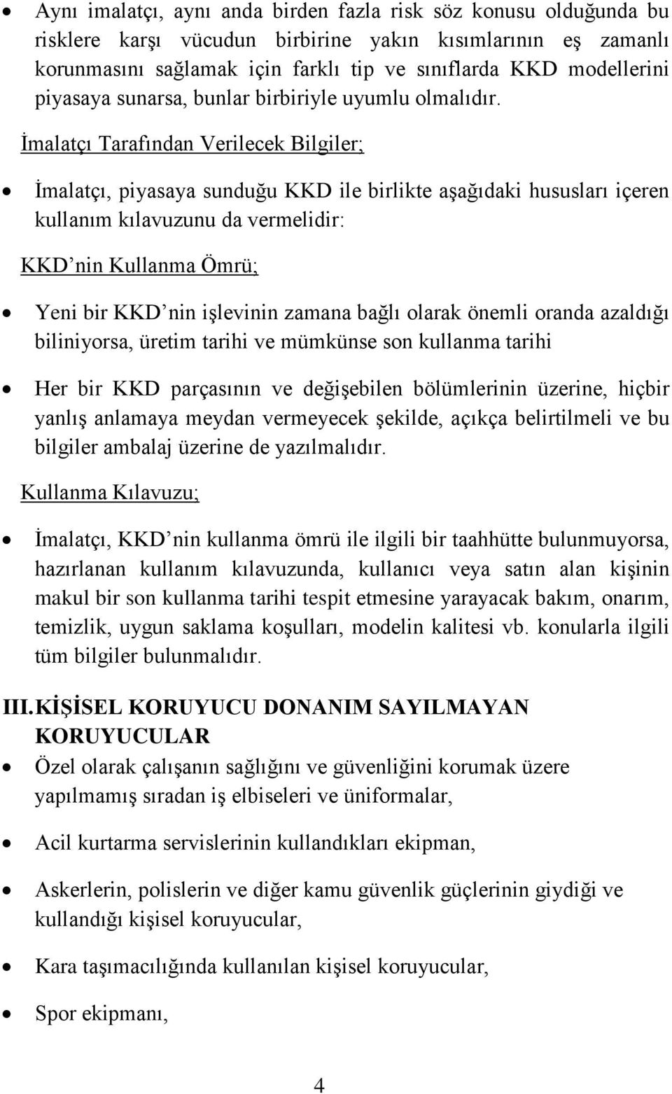 İmalatçı Tarafından Verilecek Bilgiler; İmalatçı, piyasaya sunduğu KKD ile birlikte aşağıdaki hususları içeren kullanım kılavuzunu da vermelidir: KKD nin Kullanma Ömrü; Yeni bir KKD nin işlevinin