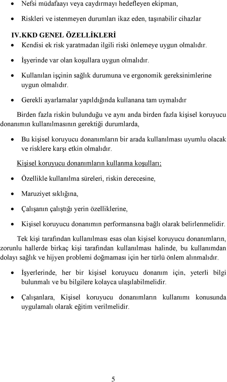 Kullanılan işçinin sağlık durumuna ve ergonomik gereksinimlerine uygun olmalıdır.