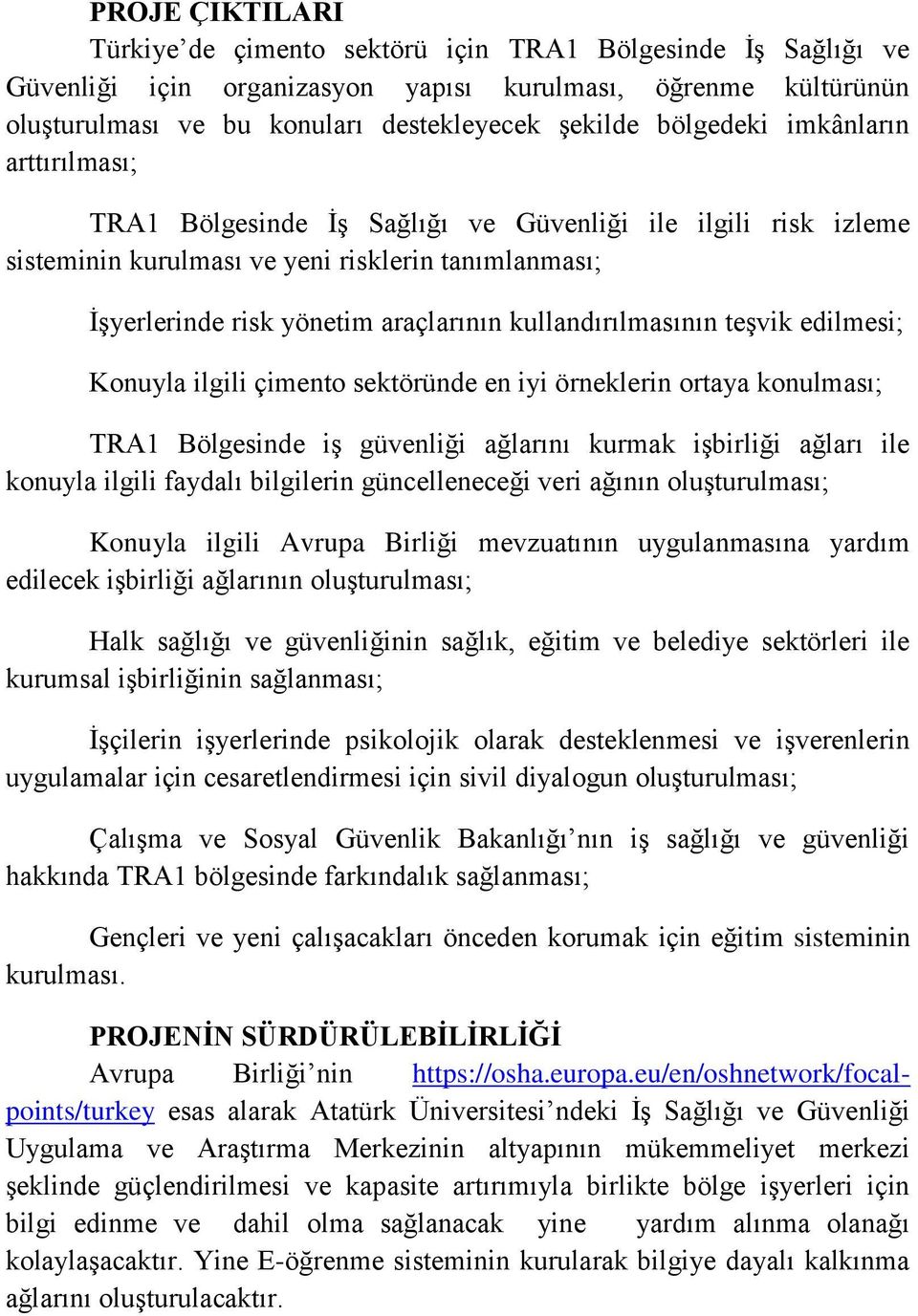 kullandırılmasının teşvik edilmesi; Konuyla ilgili çimento sektöründe en iyi örneklerin ortaya konulması; TRA1 Bölgesinde iş güvenliği ağlarını kurmak işbirliği ağları ile konuyla ilgili faydalı