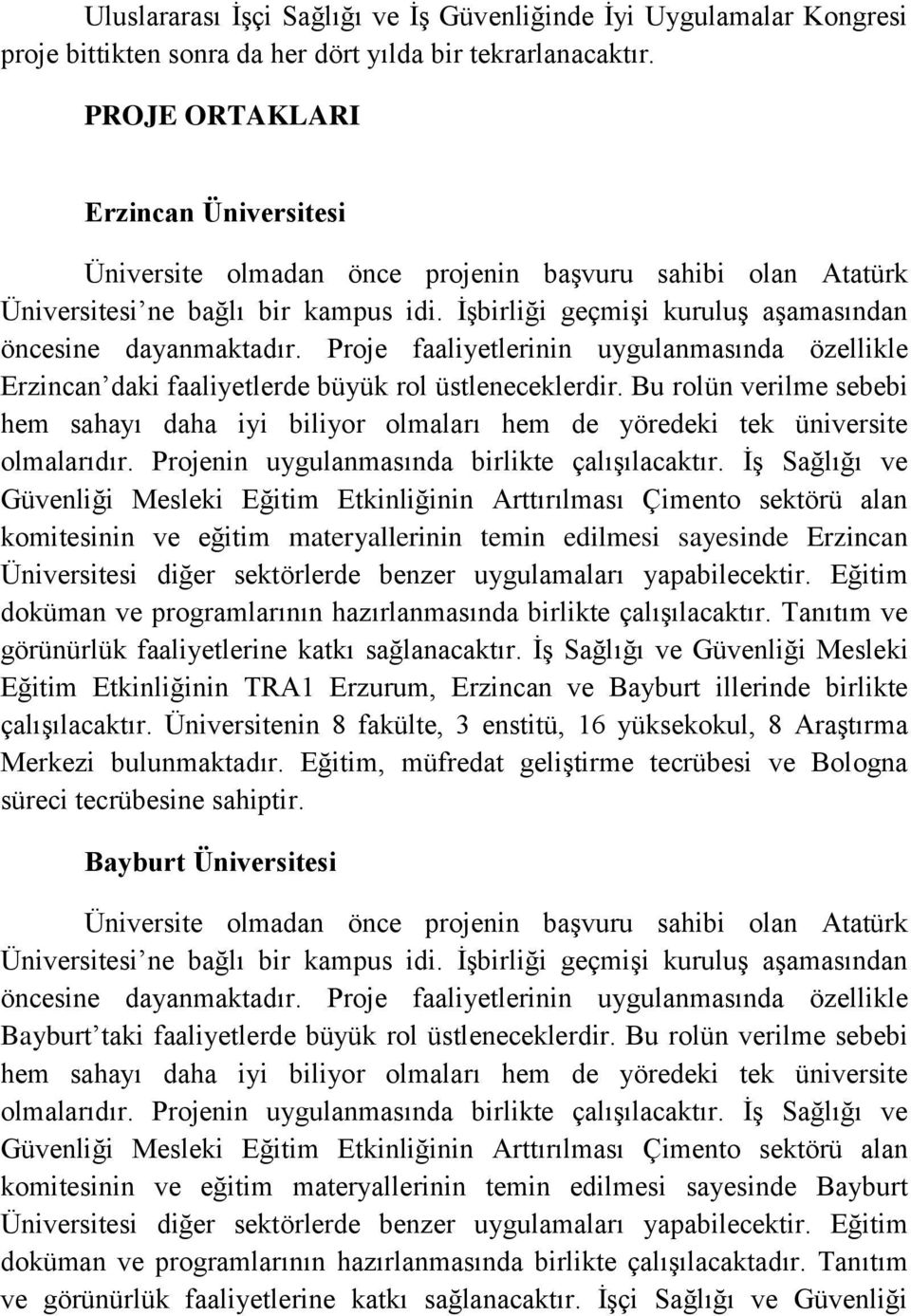 Proje faaliyetlerinin uygulanmasında özellikle Erzincan daki faaliyetlerde büyük rol üstleneceklerdir.