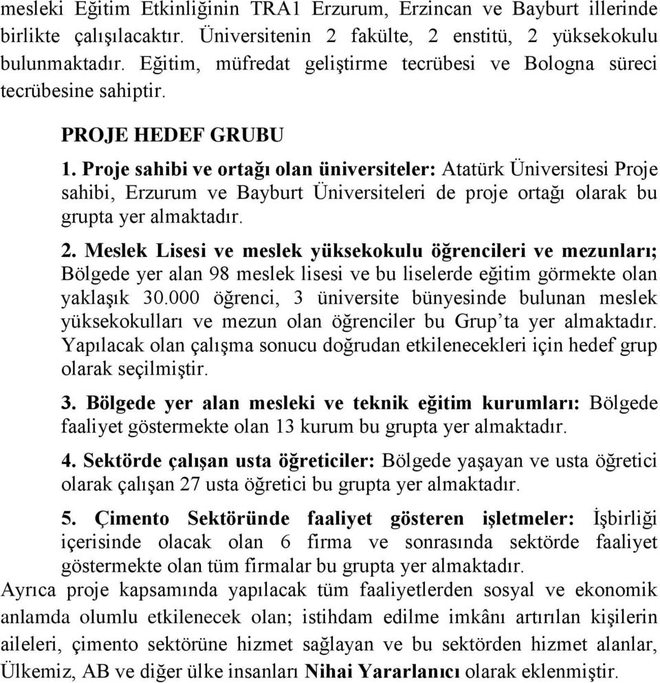 Proje sahibi ve ortağı olan üniversiteler: Atatürk Üniversitesi Proje sahibi, Erzurum ve Bayburt Üniversiteleri de proje ortağı olarak bu grupta yer almaktadır. 2.