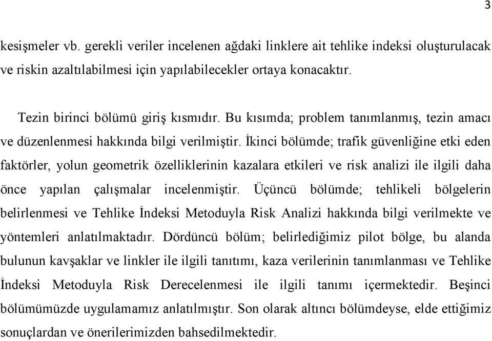 İkinci bölümde; trafik güvenliğine etki eden faktörler, yolun geometrik özelliklerinin kazalara etkileri ve risk analizi ile ilgili daha önce yapılan çalışmalar incelenmiştir.