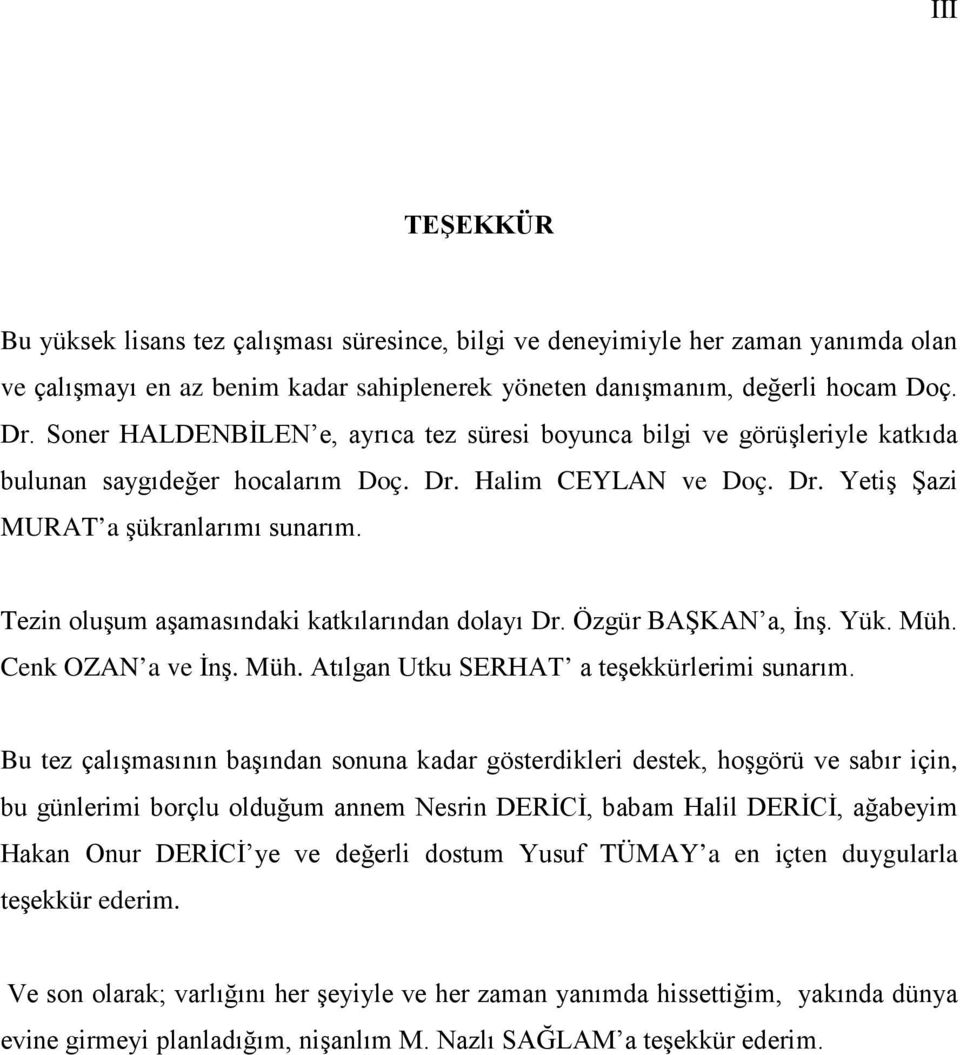 Tezin oluşum aşamasındaki katkılarından dolayı Dr. Özgür BAŞKAN a, İnş. Yük. Müh. Cenk OZAN a ve İnş. Müh. Atılgan Utku SERHAT a teşekkürlerimi sunarım.