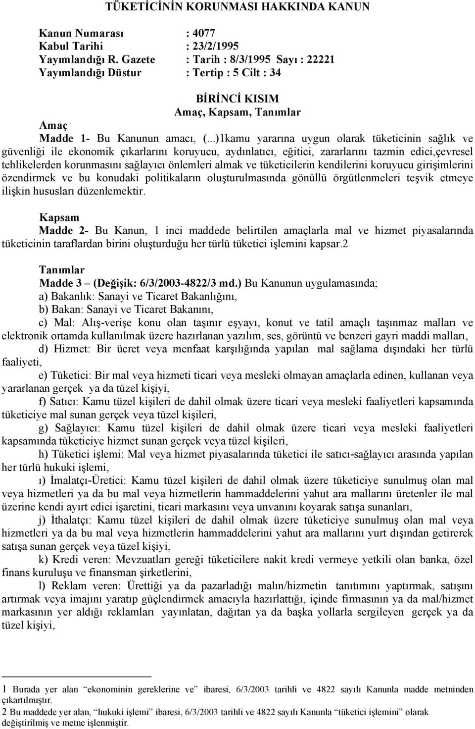 ..)1kamu yararına uygun olarak tüketicinin sağlık ve güvenliği ile ekonomik çıkarlarını koruyucu, aydınlatıcı, eğitici, zararlarını tazmin edici,çevresel tehlikelerden korunmasını sağlayıcı önlemleri