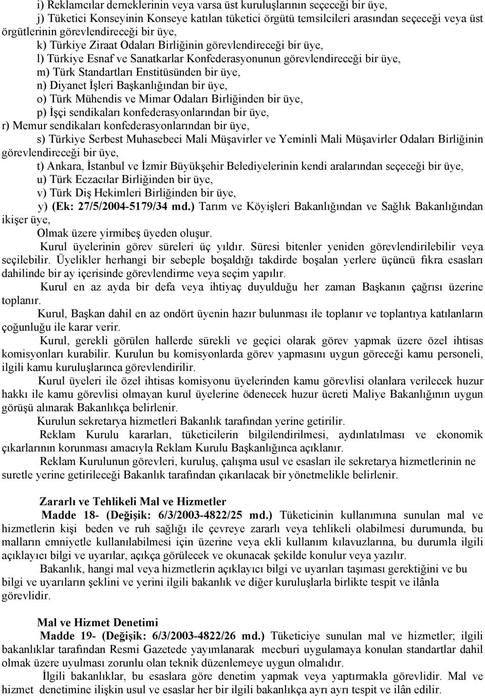 bir üye, n) Diyanet İşleri Başkanlığından bir üye, o) Türk Mühendis ve Mimar Odaları Birliğinden bir üye, p) İşçi sendikaları konfederasyonlarından bir üye, r) Memur sendikaları konfederasyonlarından