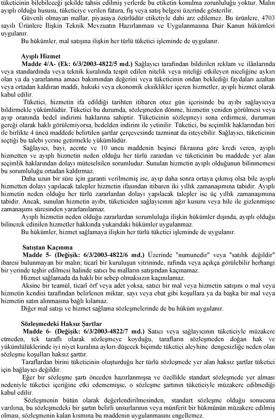 Bu hükümler, mal satışına ilişkin her türlü tüketici işleminde de uygulanır. Ayıplı Hizmet Madde 4/A- (Ek: 6/3/2003-4822/5 md.